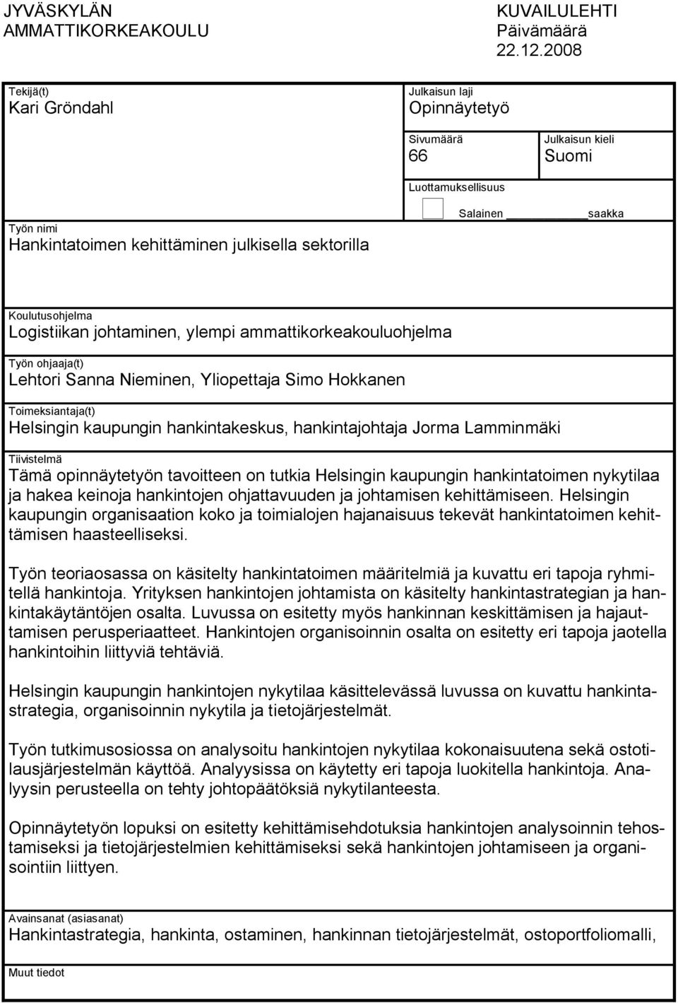 Koulutusohjelma Logistiikan johtaminen, ylempi ammattikorkeakouluohjelma Työn ohjaaja(t) Lehtori Sanna Nieminen, Yliopettaja Simo Hokkanen Toimeksiantaja(t) Helsingin kaupungin hankintakeskus,