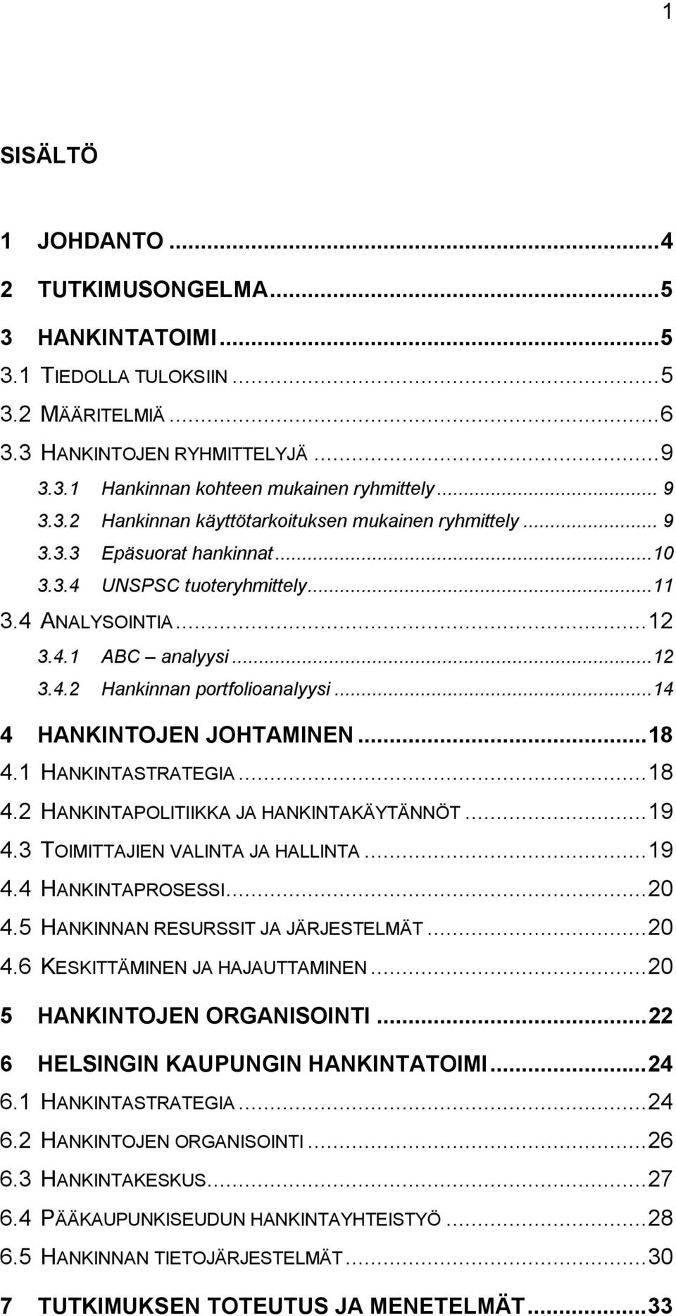 1 HANKINTASTRATEGIA...18 4.2 HANKINTAPOLITIIKKA JA HANKINTAKÄYTÄNNÖT...19 4.3 TOIMITTAJIEN VALINTA JA HALLINTA...19 4.4 HANKINTAPROSESSI...20 4.5 HANKINNAN RESURSSIT JA JÄRJESTELMÄT...20 4.6 KESKITTÄMINEN JA HAJAUTTAMINEN.