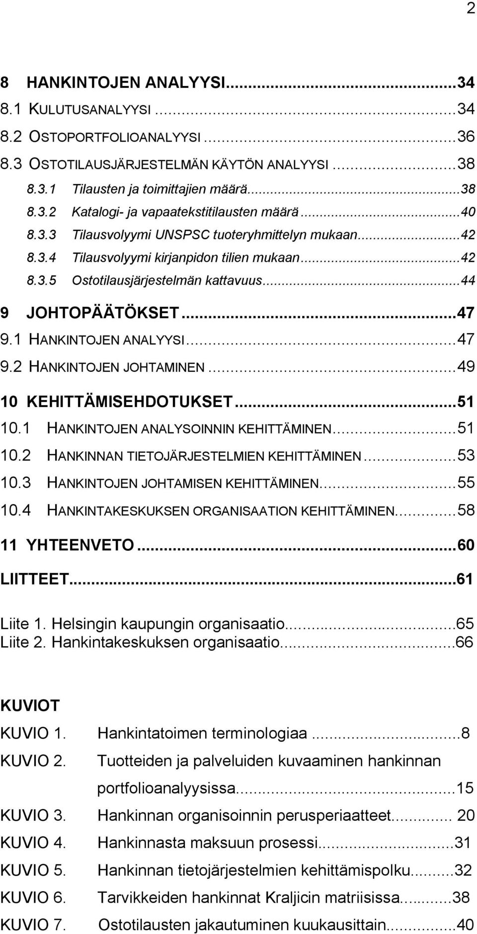 1 HANKINTOJEN ANALYYSI...47 9.2 HANKINTOJEN JOHTAMINEN...49 10 KEHITTÄMISEHDOTUKSET...51 10.1 HANKINTOJEN ANALYSOINNIN KEHITTÄMINEN...51 10.2 HANKINNAN TIETOJÄRJESTELMIEN KEHITTÄMINEN...53 10.