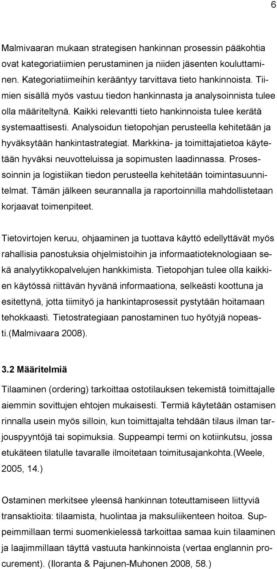 Analysoidun tietopohjan perusteella kehitetään ja hyväksytään hankintastrategiat. Markkina- ja toimittajatietoa käytetään hyväksi neuvotteluissa ja sopimusten laadinnassa.