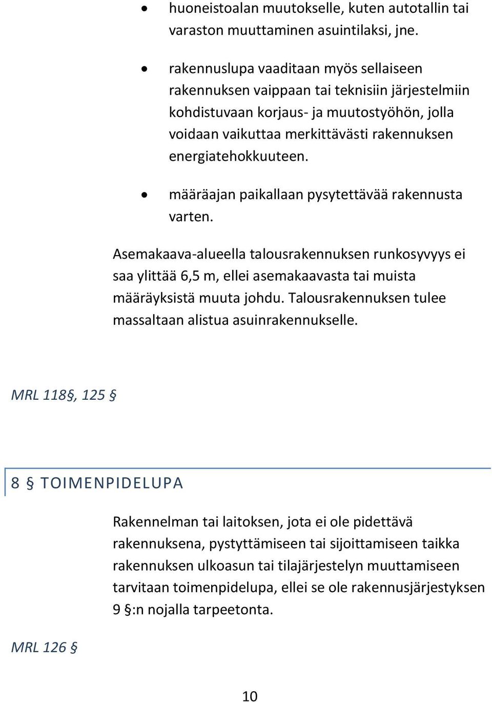 määräajan paikallaan pysytettävää rakennusta varten. Asemakaava-alueella talousrakennuksen runkosyvyys ei saa ylittää 6,5 m, ellei asemakaavasta tai muista määräyksistä muuta johdu.