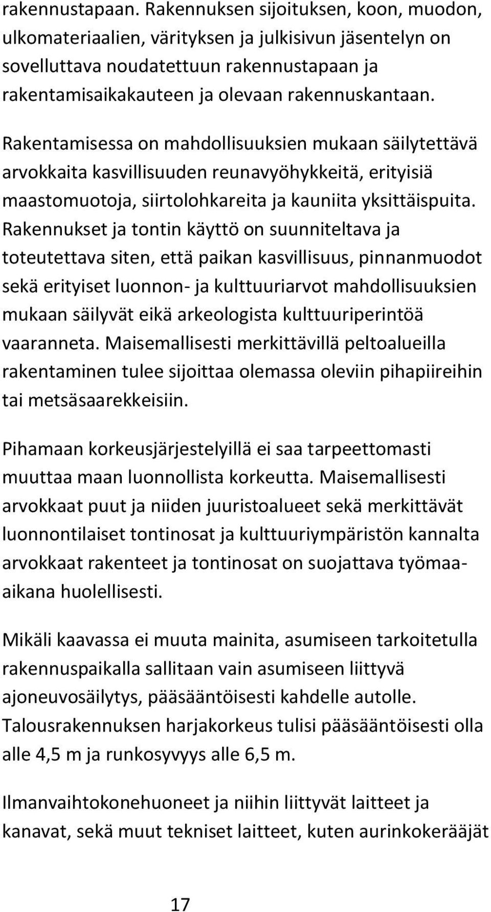 Rakentamisessa on mahdollisuuksien mukaan säilytettävä arvokkaita kasvillisuuden reunavyöhykkeitä, erityisiä maastomuotoja, siirtolohkareita ja kauniita yksittäispuita.