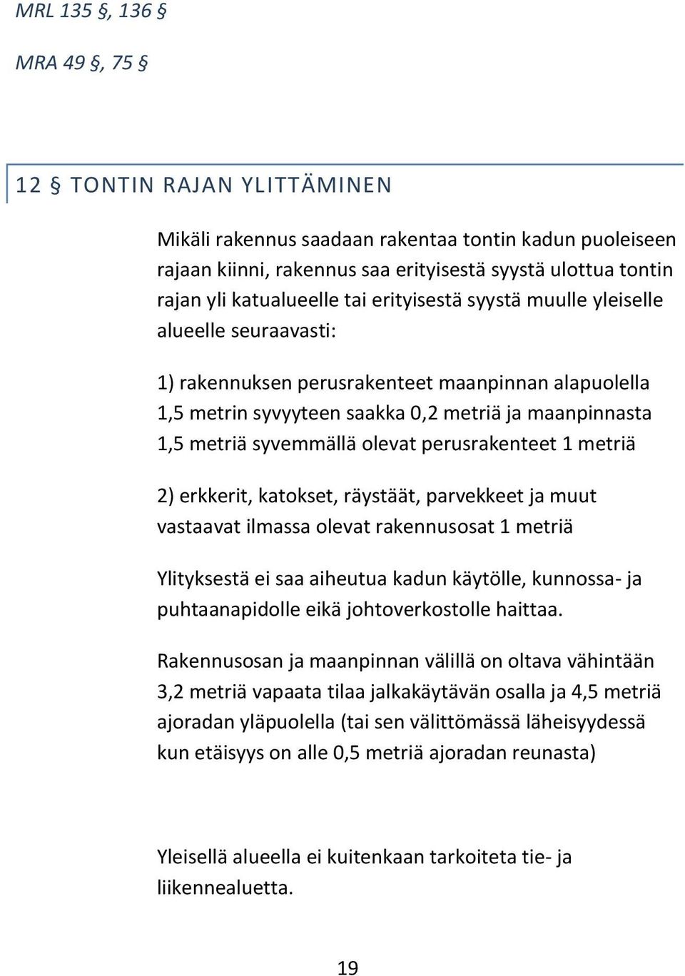 perusrakenteet 1 metriä 2) erkkerit, katokset, räystäät, parvekkeet ja muut vastaavat ilmassa olevat rakennusosat 1 metriä Ylityksestä ei saa aiheutua kadun käytölle, kunnossa- ja puhtaanapidolle