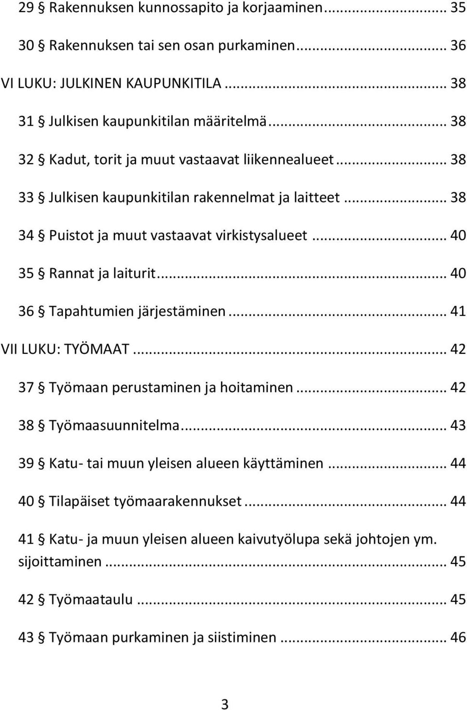 .. 40 35 Rannat ja laiturit... 40 36 Tapahtumien järjestäminen... 41 VII LUKU: TYÖMAAT... 42 37 Työmaan perustaminen ja hoitaminen... 42 38 Työmaasuunnitelma.