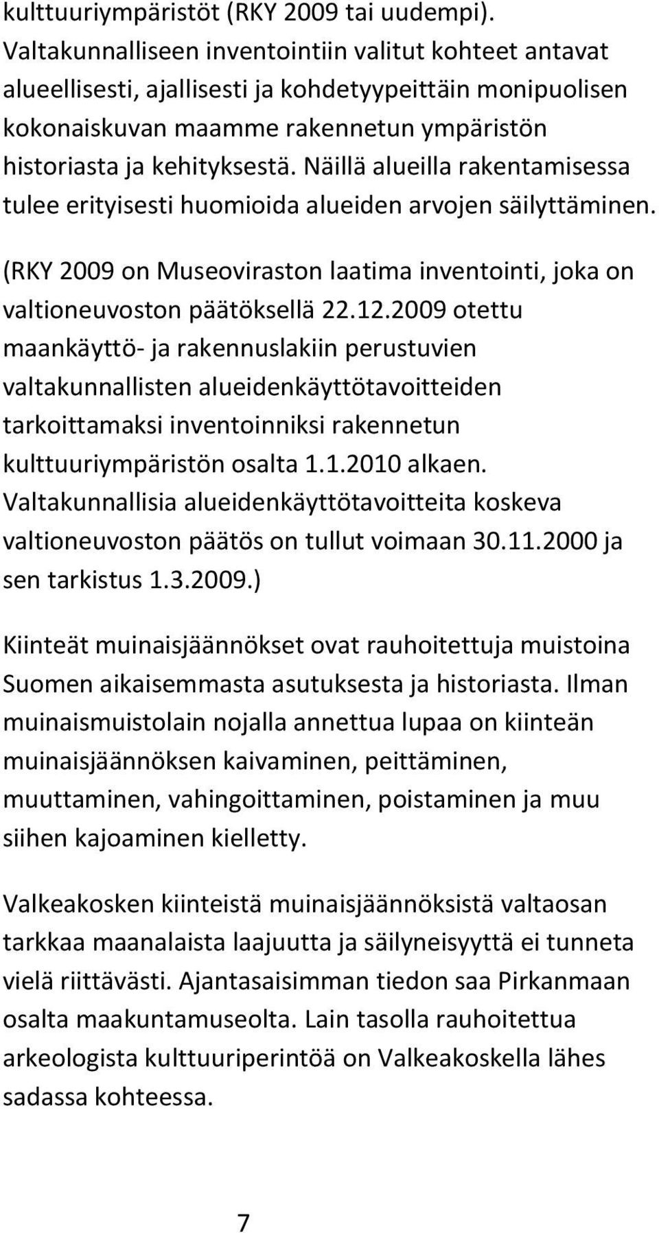 Näillä alueilla rakentamisessa tulee erityisesti huomioida alueiden arvojen säilyttäminen. (RKY 2009 on Museoviraston laatima inventointi, joka on valtioneuvoston päätöksellä 22.12.