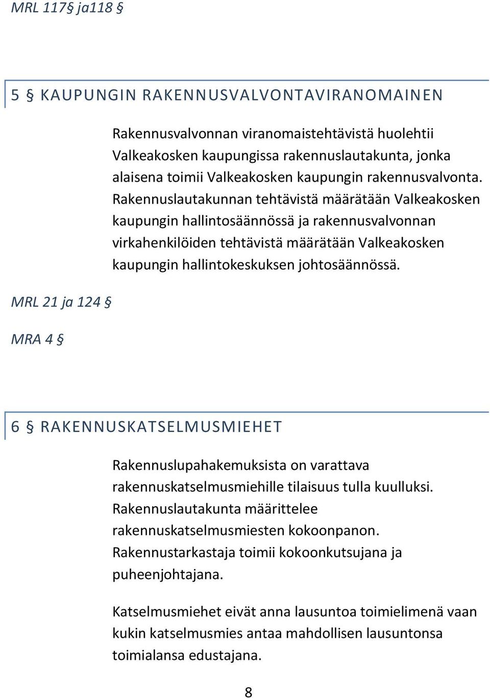 Rakennuslautakunnan tehtävistä määrätään Valkeakosken kaupungin hallintosäännössä ja rakennusvalvonnan virkahenkilöiden tehtävistä määrätään Valkeakosken kaupungin hallintokeskuksen johtosäännössä.