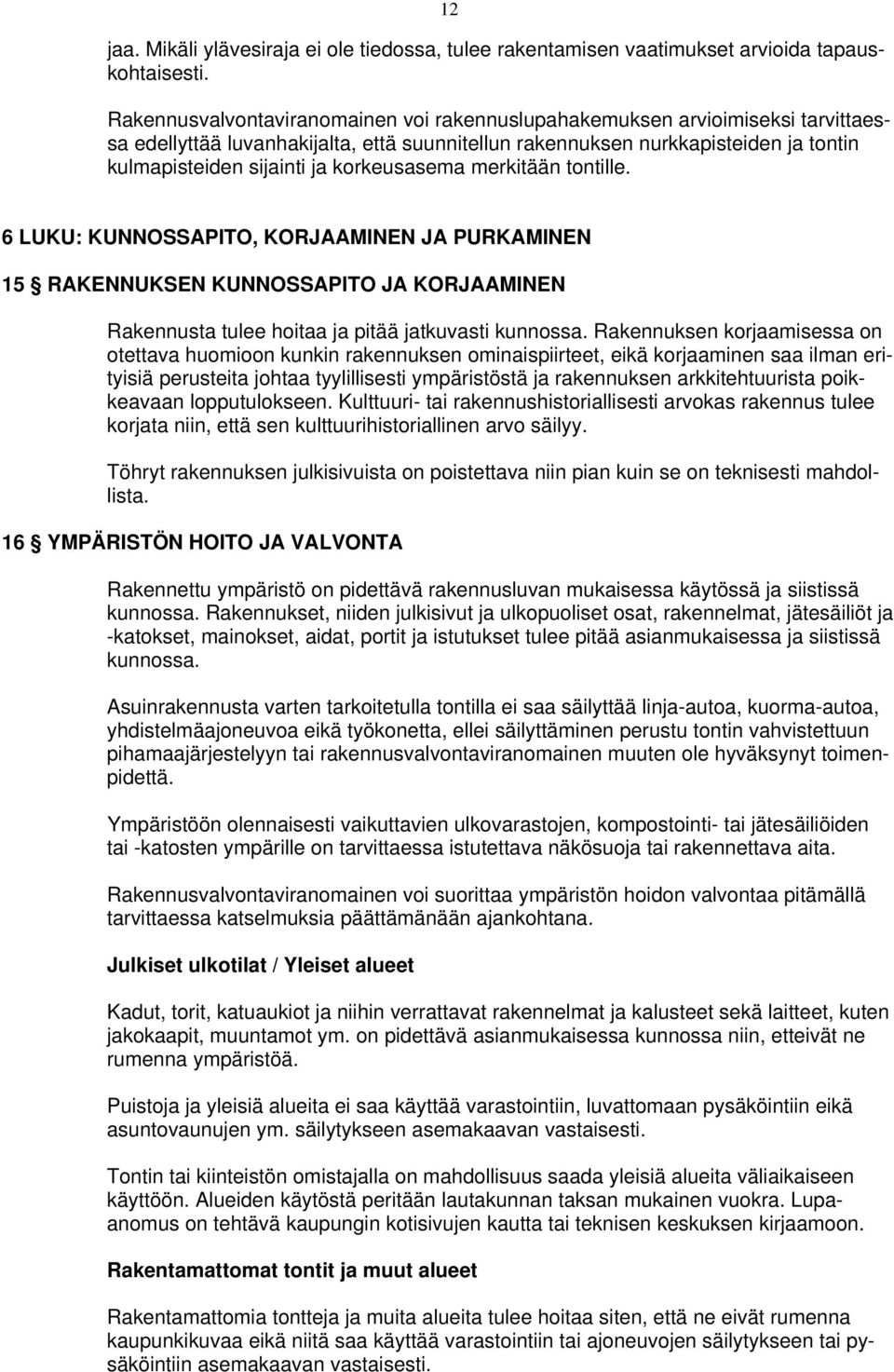 korkeusasema merkitään tontille. 6 LUKU: KUNNOSSAPITO, KORJAAMINEN JA PURKAMINEN 15 RAKENNUKSEN KUNNOSSAPITO JA KORJAAMINEN Rakennusta tulee hoitaa ja pitää jatkuvasti kunnossa.