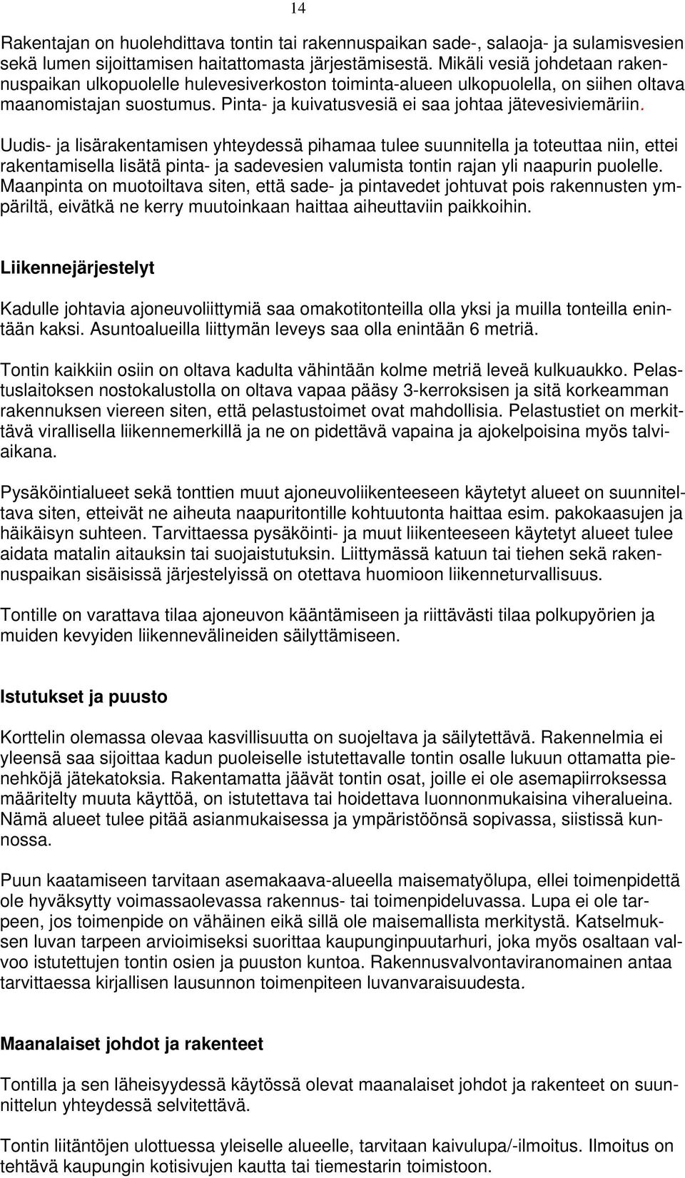 Uudis- ja lisärakentamisen yhteydessä pihamaa tulee suunnitella ja toteuttaa niin, ettei rakentamisella lisätä pinta- ja sadevesien valumista tontin rajan yli naapurin puolelle.