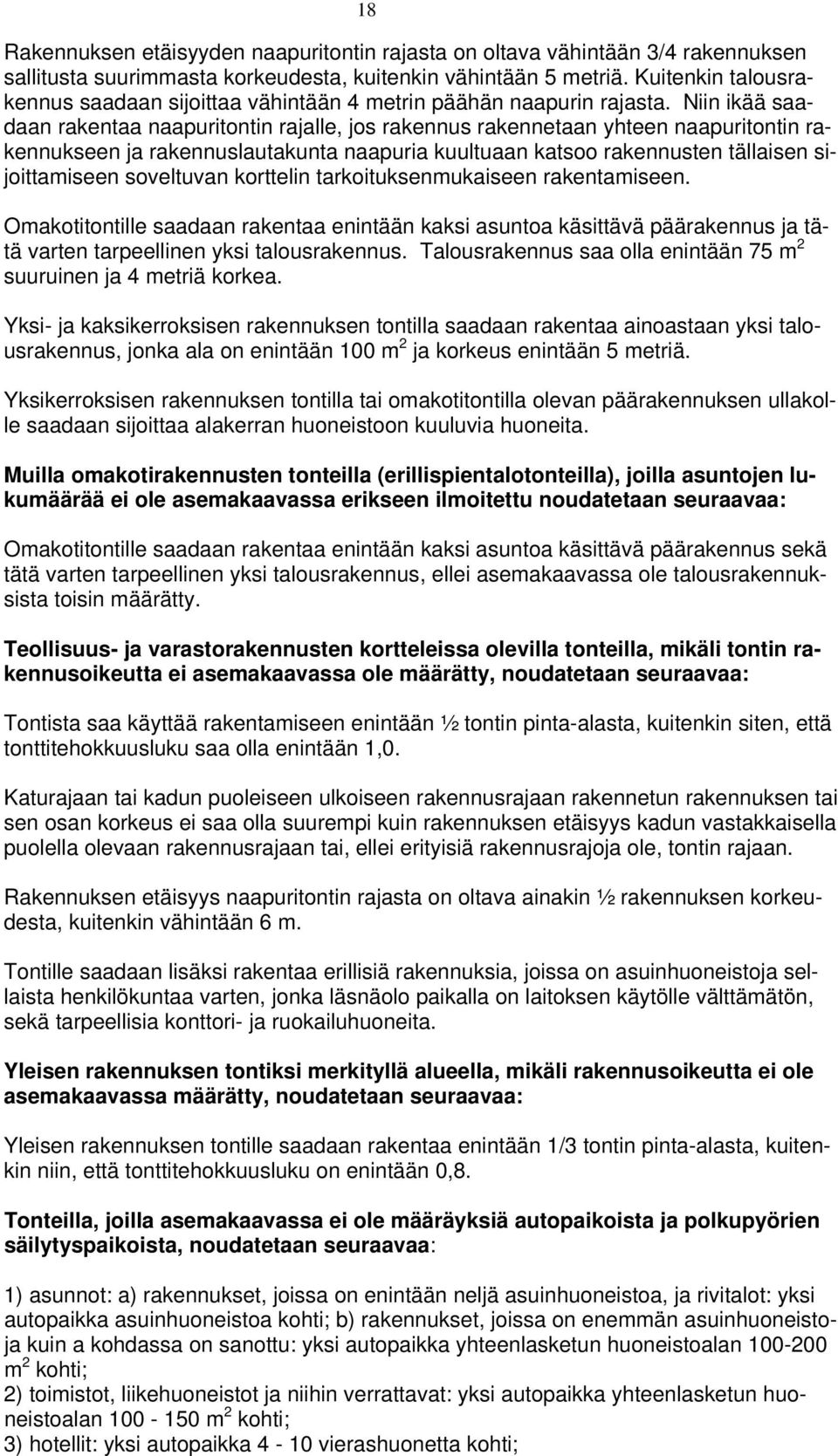 Niin ikää saadaan rakentaa naapuritontin rajalle, jos rakennus rakennetaan yhteen naapuritontin rakennukseen ja rakennuslautakunta naapuria kuultuaan katsoo rakennusten tällaisen sijoittamiseen