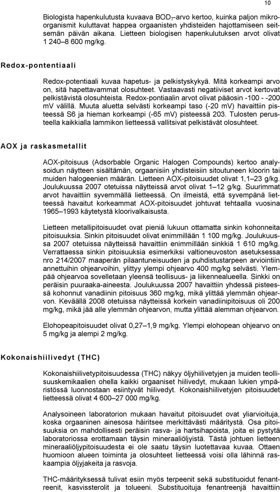 Vastaavasti negatiiviset arvot kertovat pelkistävistä olosuhteista. Redox-pontiaalin arvot olivat pääosin -100 - -200 mv välillä.