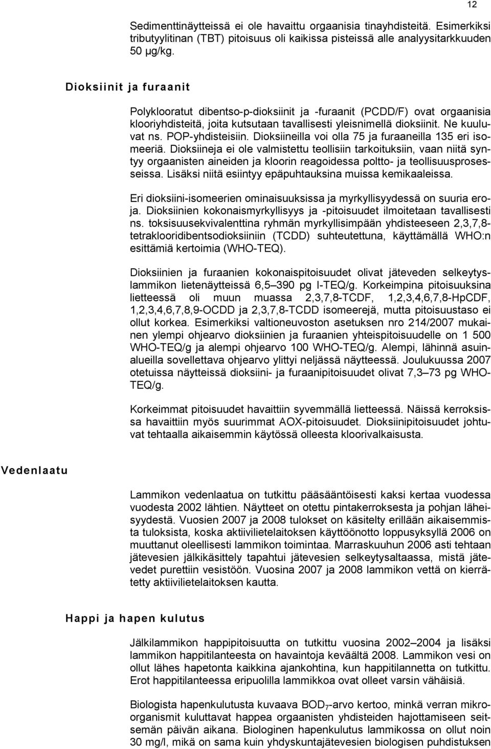 POP-yhdisteisiin. Dioksiineilla voi olla 75 ja furaaneilla 135 eri isomeeriä.