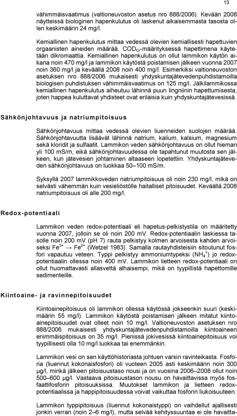 Kemiallinen hapenkulutus on ollut lammikon käytön aikana noin 470 mg/l ja lammikon käytöstä poistamisen jälkeen vuonna 2007 noin 360 mg/l ja keväällä 2008 noin 400 mg/l.