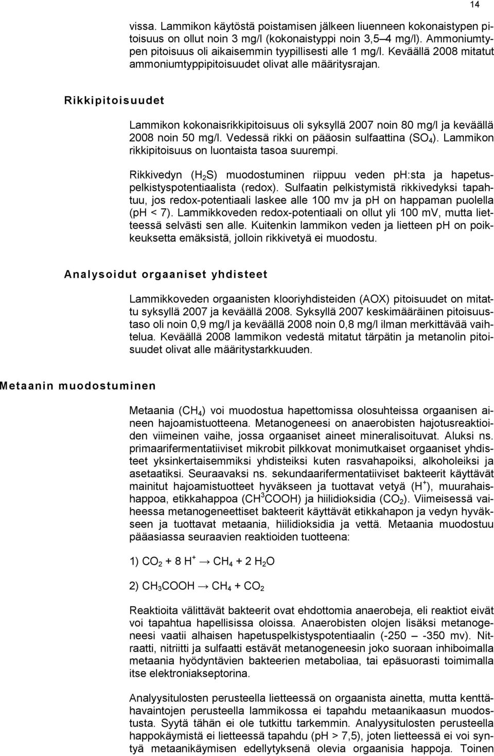 Vedessä rikki on pääosin sulfaattina (SO 4 ). Lammikon rikkipitoisuus on luontaista tasoa suurempi. Rikkivedyn (H 2 S) muodostuminen riippuu veden ph:sta ja hapetuspelkistyspotentiaalista (redox).