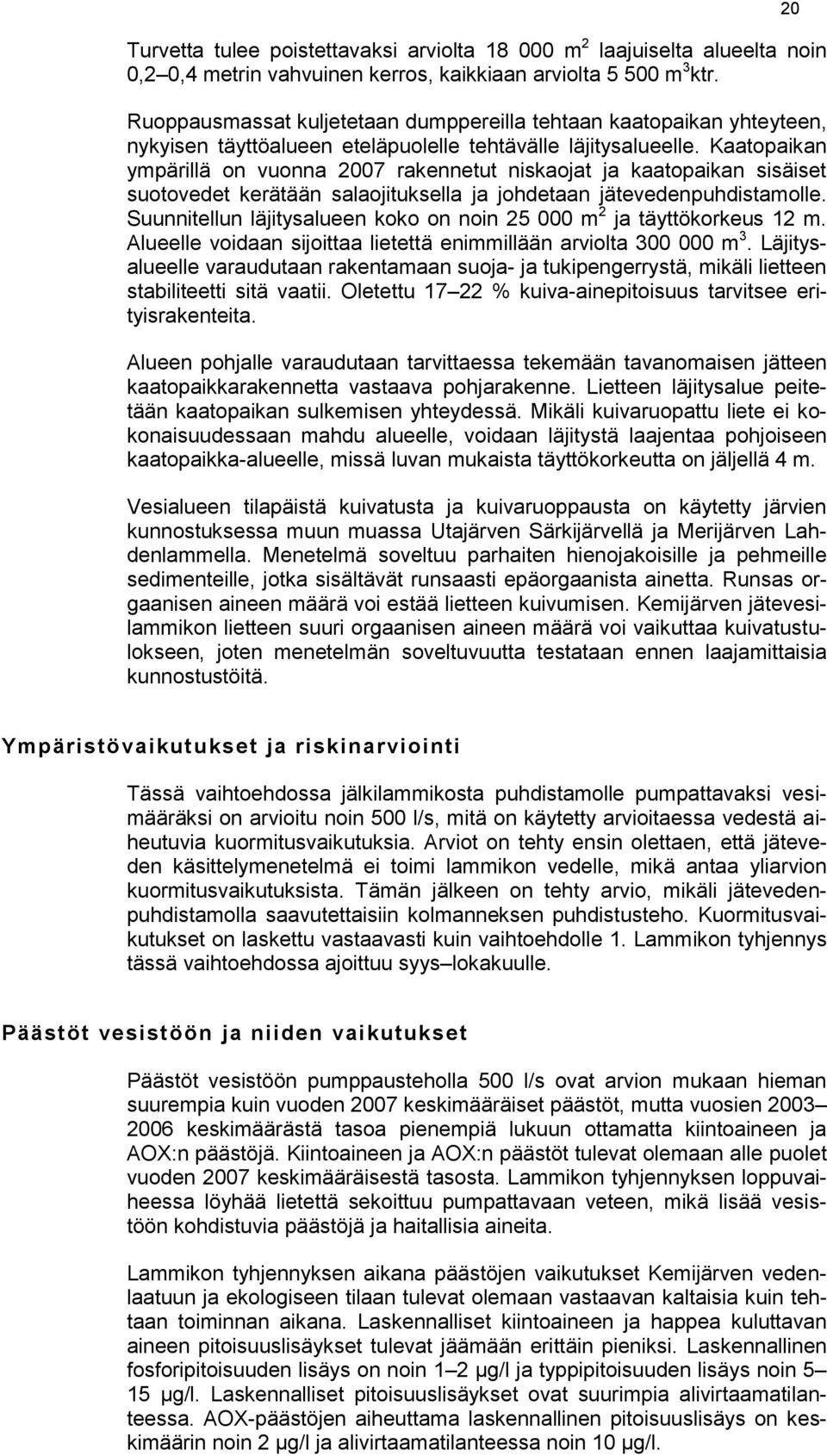 Kaatopaikan ympärillä on vuonna 2007 rakennetut niskaojat ja kaatopaikan sisäiset suotovedet kerätään salaojituksella ja johdetaan jätevedenpuhdistamolle.