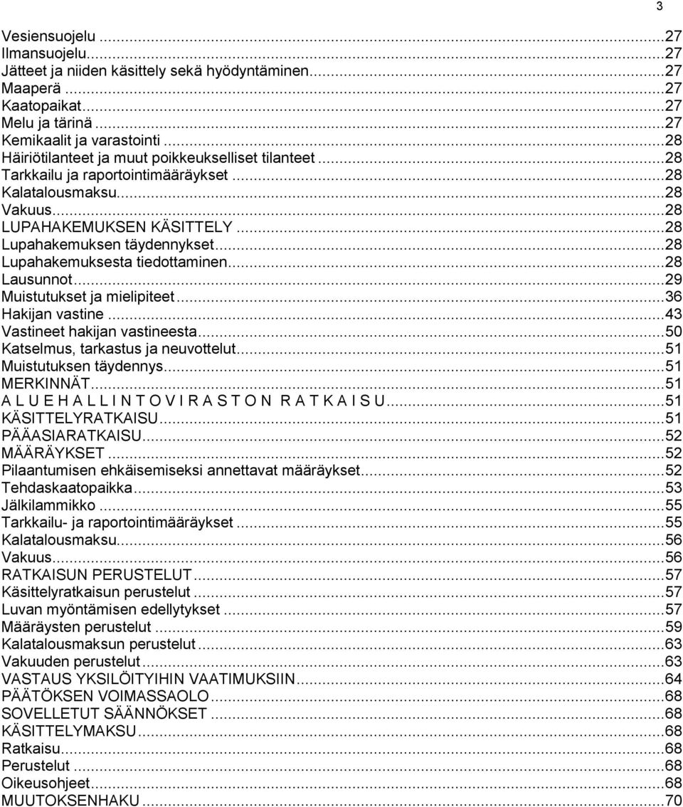 .. 28 Lupahakemuksesta tiedottaminen... 28 Lausunnot... 29 Muistutukset ja mielipiteet... 36 Hakijan vastine... 43 Vastineet hakijan vastineesta... 50 Katselmus, tarkastus ja neuvottelut.