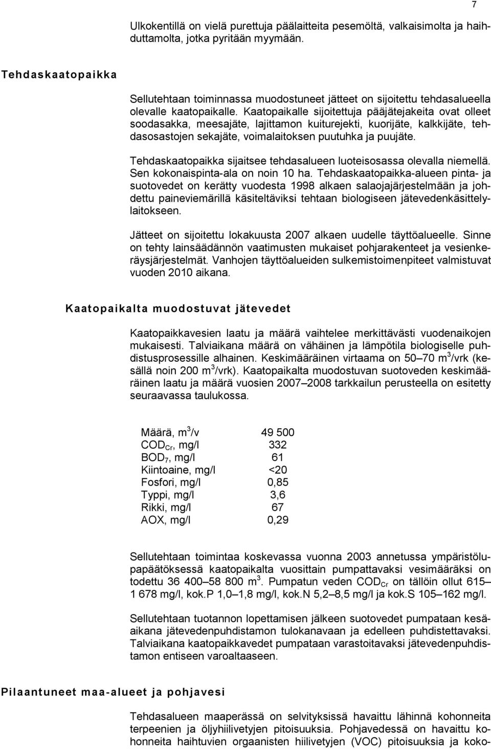 Kaatopaikalle sijoitettuja pääjätejakeita ovat olleet soodasakka, meesajäte, lajittamon kuiturejekti, kuorijäte, kalkkijäte, tehdasosastojen sekajäte, voimalaitoksen puutuhka ja puujäte.