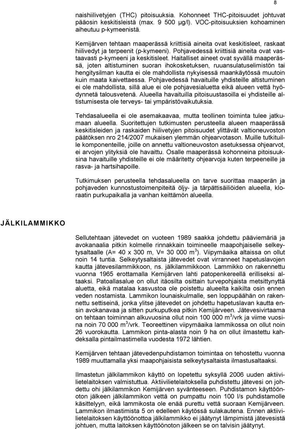 Haitalliset aineet ovat syvällä maaperässä, joten altistuminen suoran ihokosketuksen, ruuansulatuselimistön tai hengitysilman kautta ei ole mahdollista nykyisessä maankäytössä muutoin kuin maata