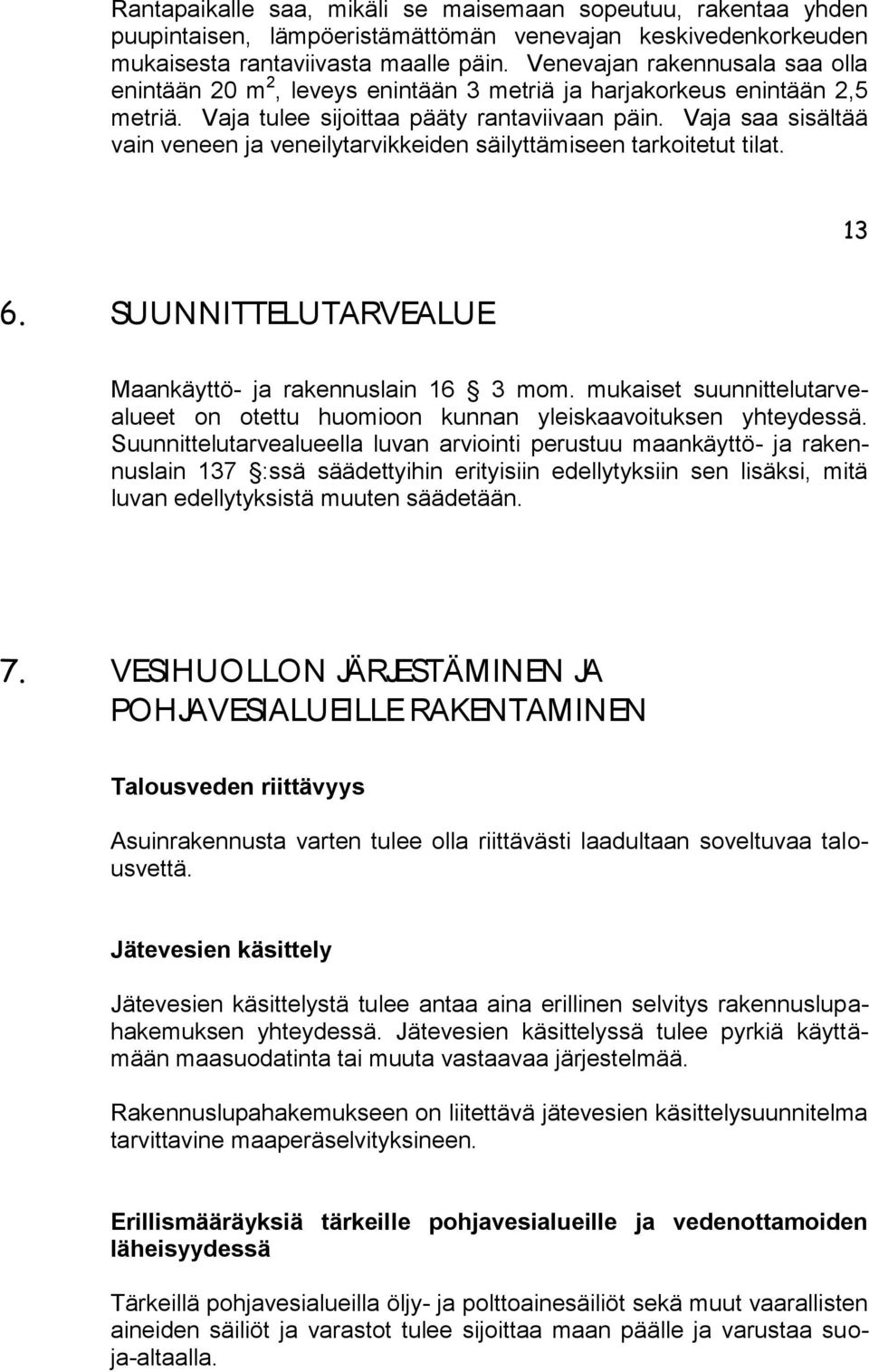 Vaja saa sisältää vain vnn ja vnilytarvikkidn säilyttämisn tarkoittut tilat. 13 6. SUUNNITTELUTARVEALUE Maankäyttö- ja raknnuslain 16 3 mom.