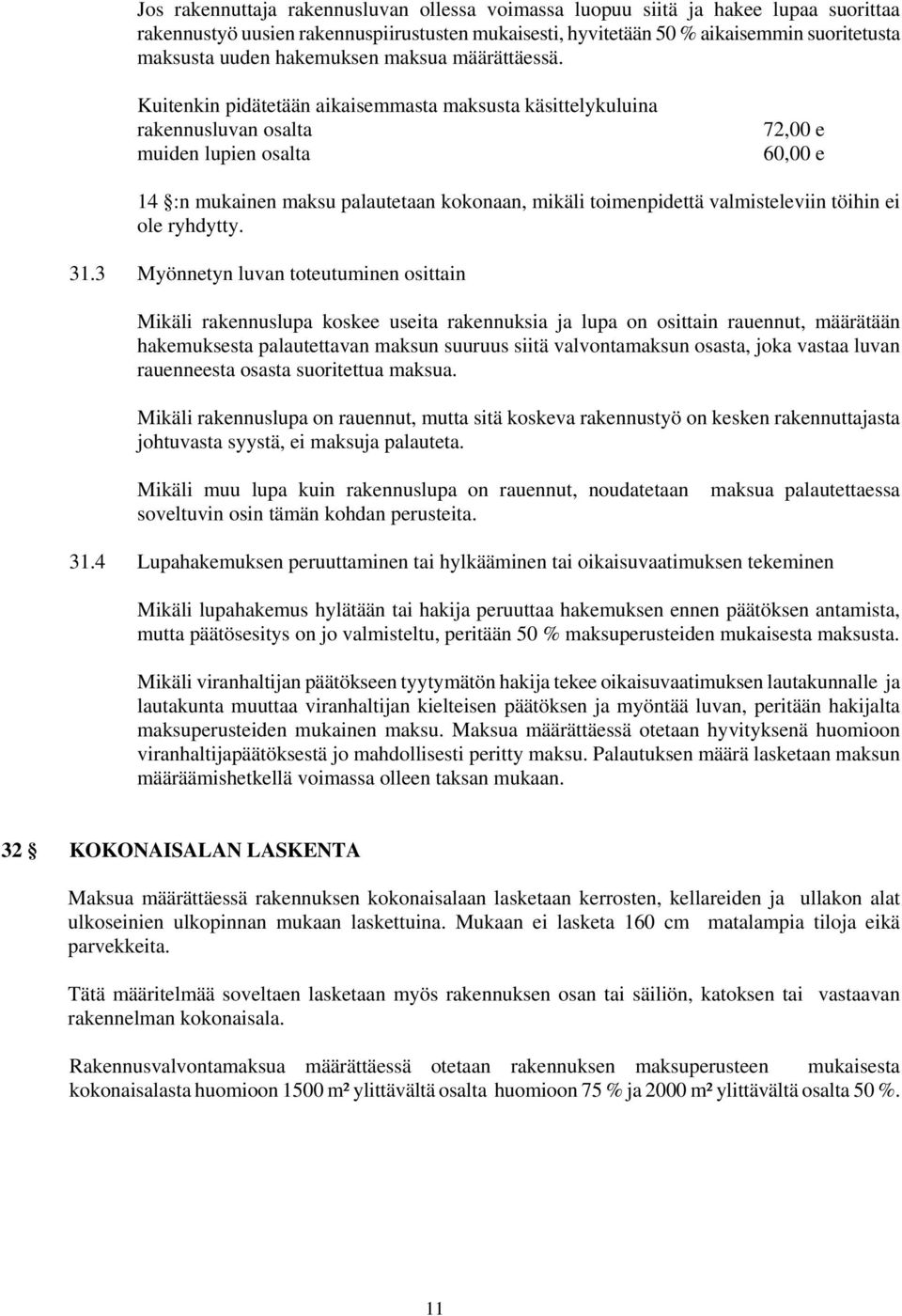 Kuitenkin pidätetään aikaisemmasta maksusta käsittelykuluina rakennusluvan osalta muiden lupien osalta 60,00 e 14 :n mukainen maksu palautetaan kokonaan, mikäli toimenpidettä valmisteleviin töihin ei