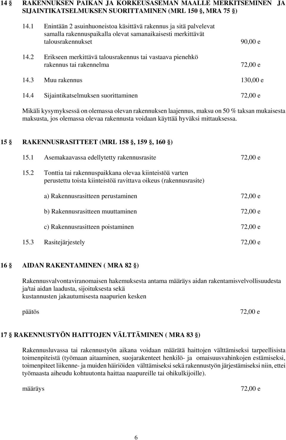 2 Erikseen merkittävä talousrakennus tai vastaava pienehkö rakennus tai rakennelma 90,00 e 14.3 Muu rakennus 130,00 e 14.