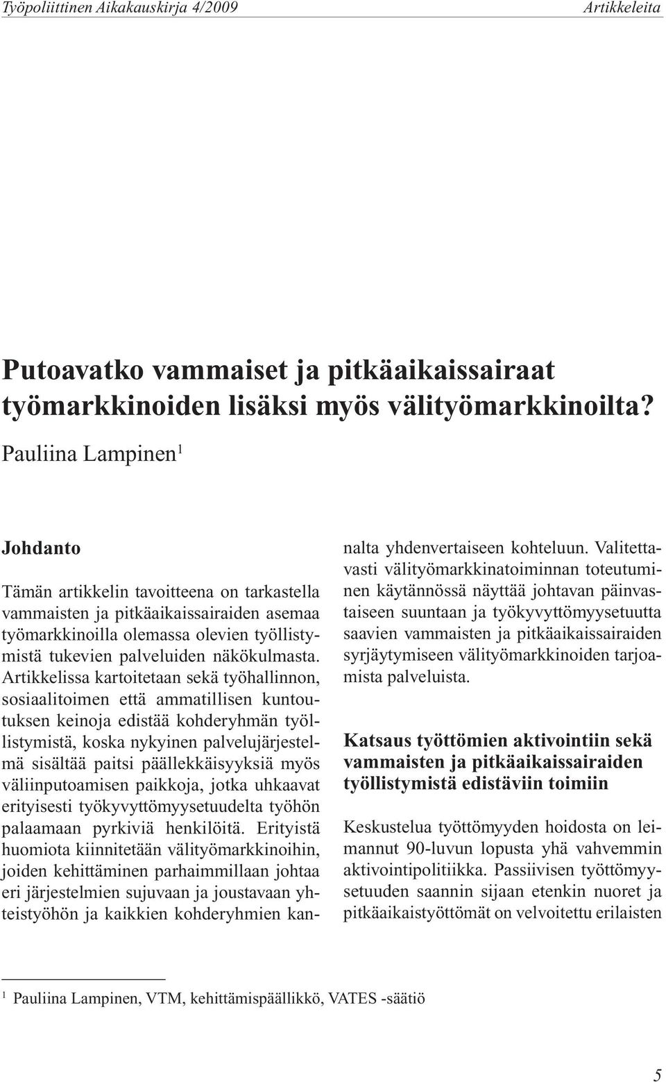 Artikkelissa kartoitetaan sekä työhallinnon, sosiaalitoimen että ammatillisen kuntoutuksen keinoja edistää kohderyhmän työllistymistä, koska nykyinen palvelujärjestelmä sisältää paitsi