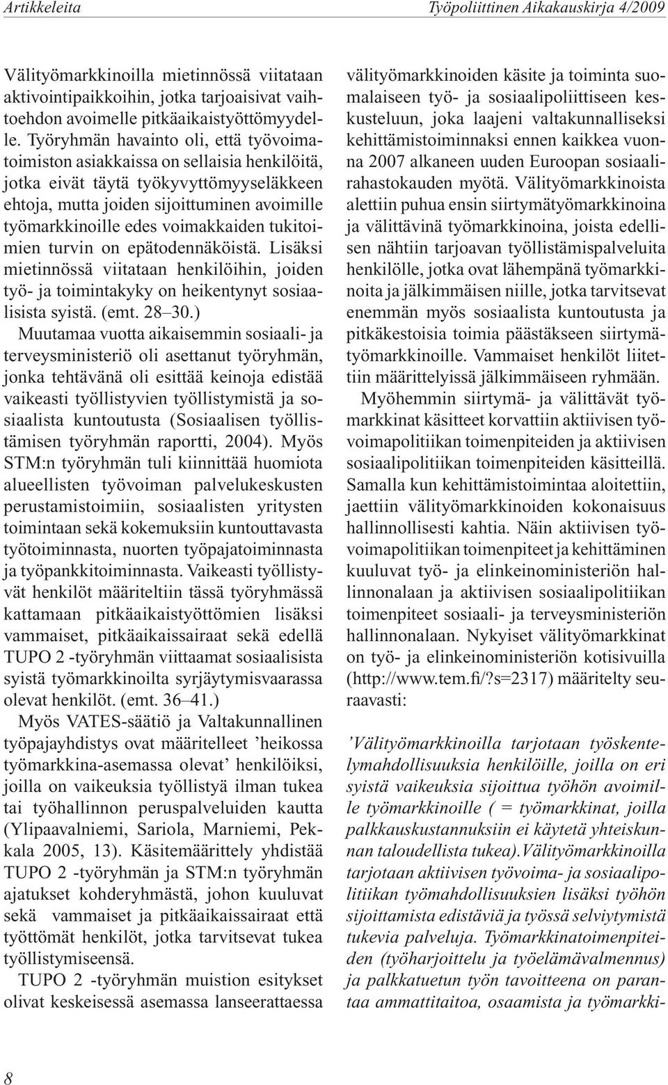 voimakkaiden tukitoimien turvin on epätodennäköistä. Lisäksi mietinnössä viitataan henkilöihin, joiden työ- ja toimintakyky on heikentynyt sosiaalisista syistä. (emt. 28 30.