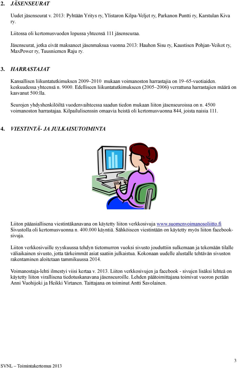 HARRASTAJAT Kansallisen liikuntatutkimuksen 2009 2010 mukaan voimanoston harrastajia on 19 65-vuotiaiden. keskuudessa yhteensä n. 9000.