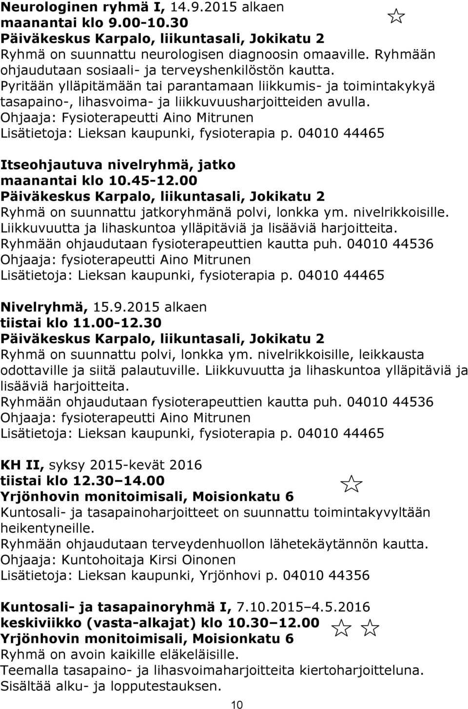 Ohjaaja: Fysioterapeutti Aino Mitrunen Lisätietoja: Lieksan kaupunki, fysioterapia p. 04010 44465 Itseohjautuva nivelryhmä, jatko maanantai klo 10.45-12.