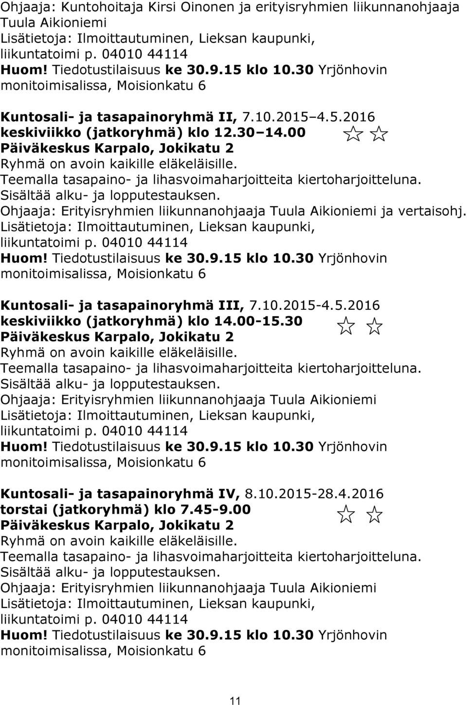 00 Päiväkeskus Karpalo, Jokikatu 2 Ryhmä on avoin kaikille eläkeläisille. Teemalla tasapaino- ja lihasvoimaharjoitteita kiertoharjoitteluna. Sisältää alku- ja lopputestauksen. ja vertaisohj.