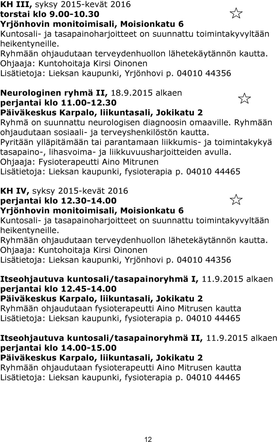 30 Päiväkeskus Karpalo, liikuntasali, Jokikatu 2 Ryhmä on suunnattu neurologisen diagnoosin omaaville. Ryhmään ohjaudutaan sosiaali- ja terveyshenkilöstön kautta.