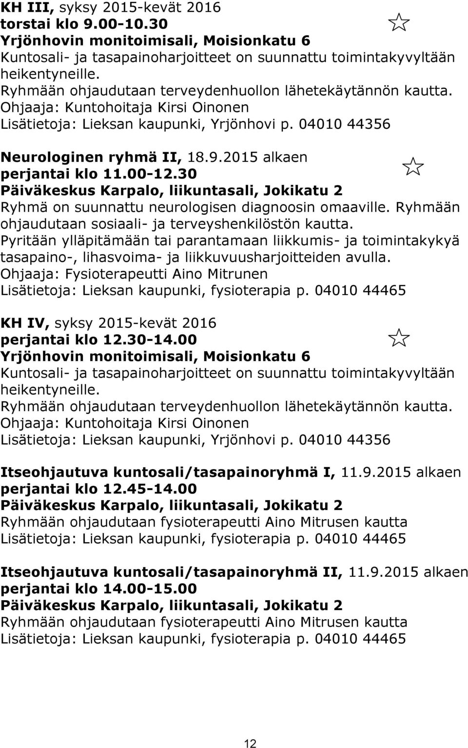 30 Päiväkeskus Karpalo, liikuntasali, Jokikatu 2 Ryhmä on suunnattu neurologisen diagnoosin omaaville. Ryhmään ohjaudutaan sosiaali- ja terveyshenkilöstön kautta.