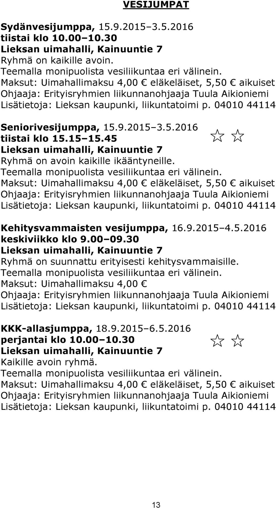 45 Lieksan uimahalli, Kainuuntie 7 Ryhmä on avoin kaikille ikääntyneille. Teemalla monipuolista vesiliikuntaa eri välinein.