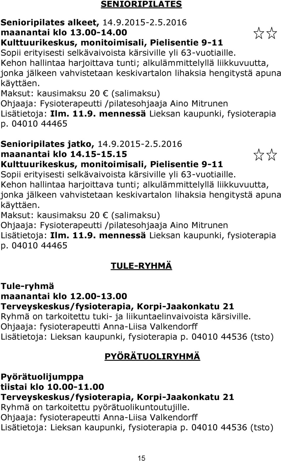 Maksut: kausimaksu 20 (salimaksu) Ohjaaja: Fysioterapeutti /pilatesohjaaja Aino Mitrunen Lisätietoja: Ilm. 11.9. mennessä Lieksan kaupunki, fysioterapia p. 04010 44465 Senioripilates jatko, 14.9.2015-2.