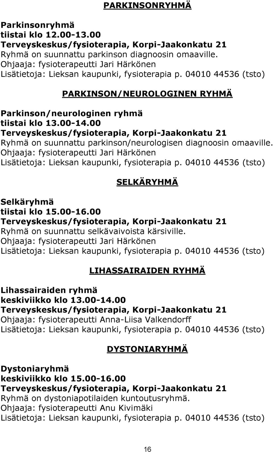 00 Terveyskeskus/fysioterapia, Korpi-Jaakonkatu 21 Ryhmä on suunnattu parkinson/neurologisen diagnoosin omaaville. Ohjaaja: fysioterapeutti Jari Härkönen Lisätietoja: Lieksan kaupunki, fysioterapia p.