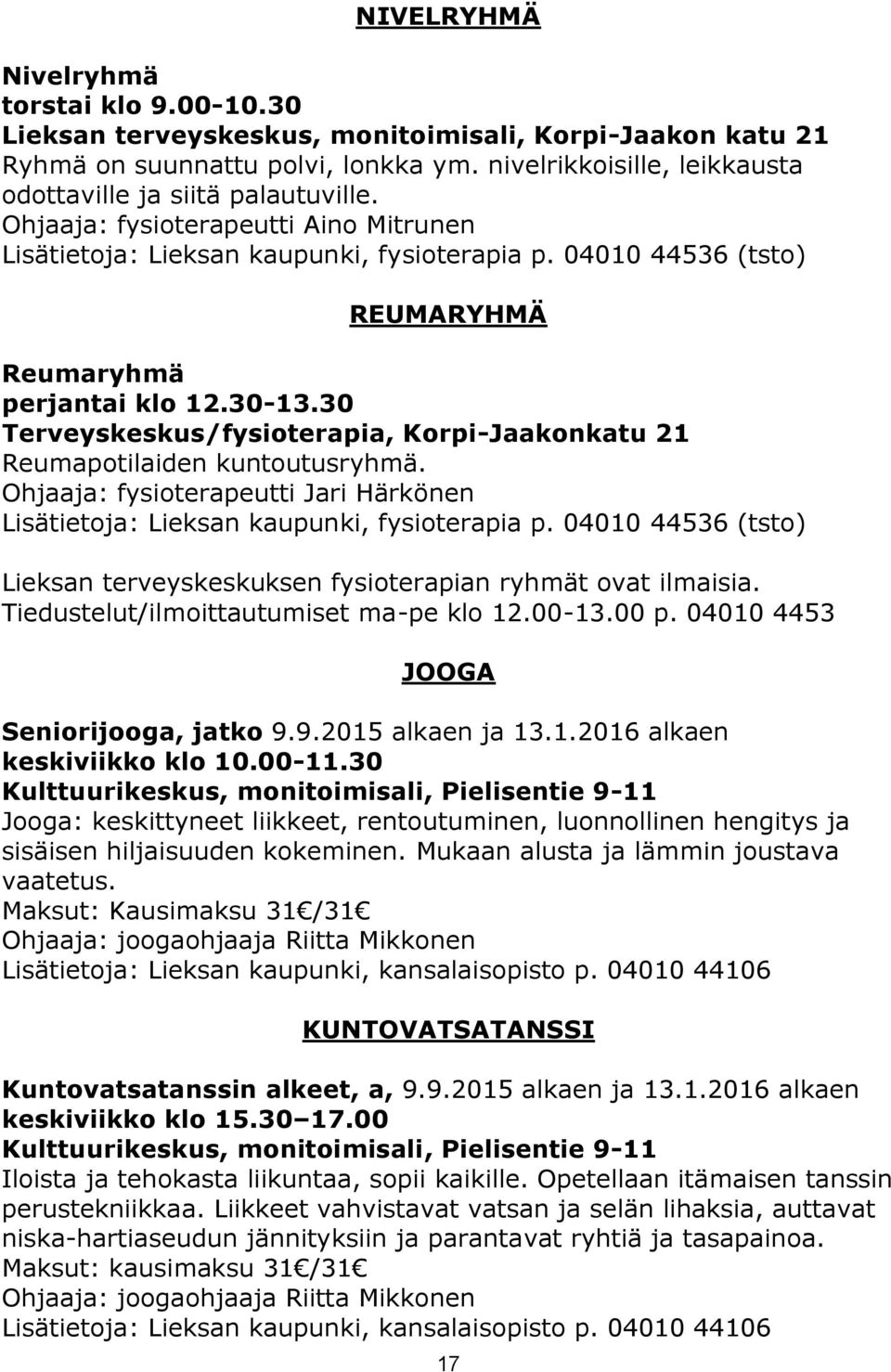 04010 44536 (tsto) REUMARYHMÄ Reumaryhmä perjantai klo 12.30-13.30 Terveyskeskus/fysioterapia, Korpi-Jaakonkatu 21 Reumapotilaiden kuntoutusryhmä.