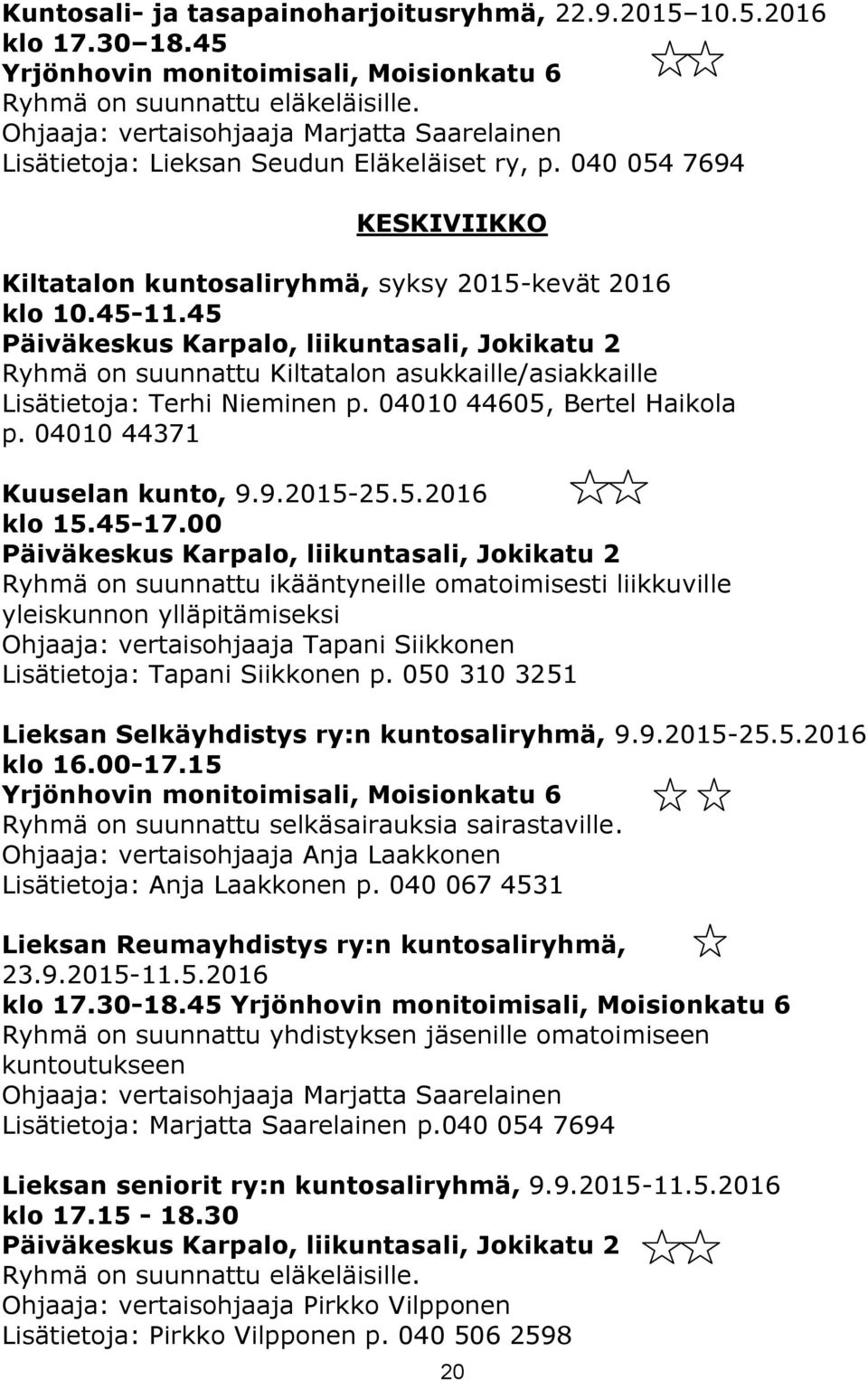 45 Päiväkeskus Karpalo, liikuntasali, Jokikatu 2 Ryhmä on suunnattu Kiltatalon asukkaille/asiakkaille Lisätietoja: Terhi Nieminen p. 04010 44605, Bertel Haikola p. 04010 44371 Kuuselan kunto, 9.