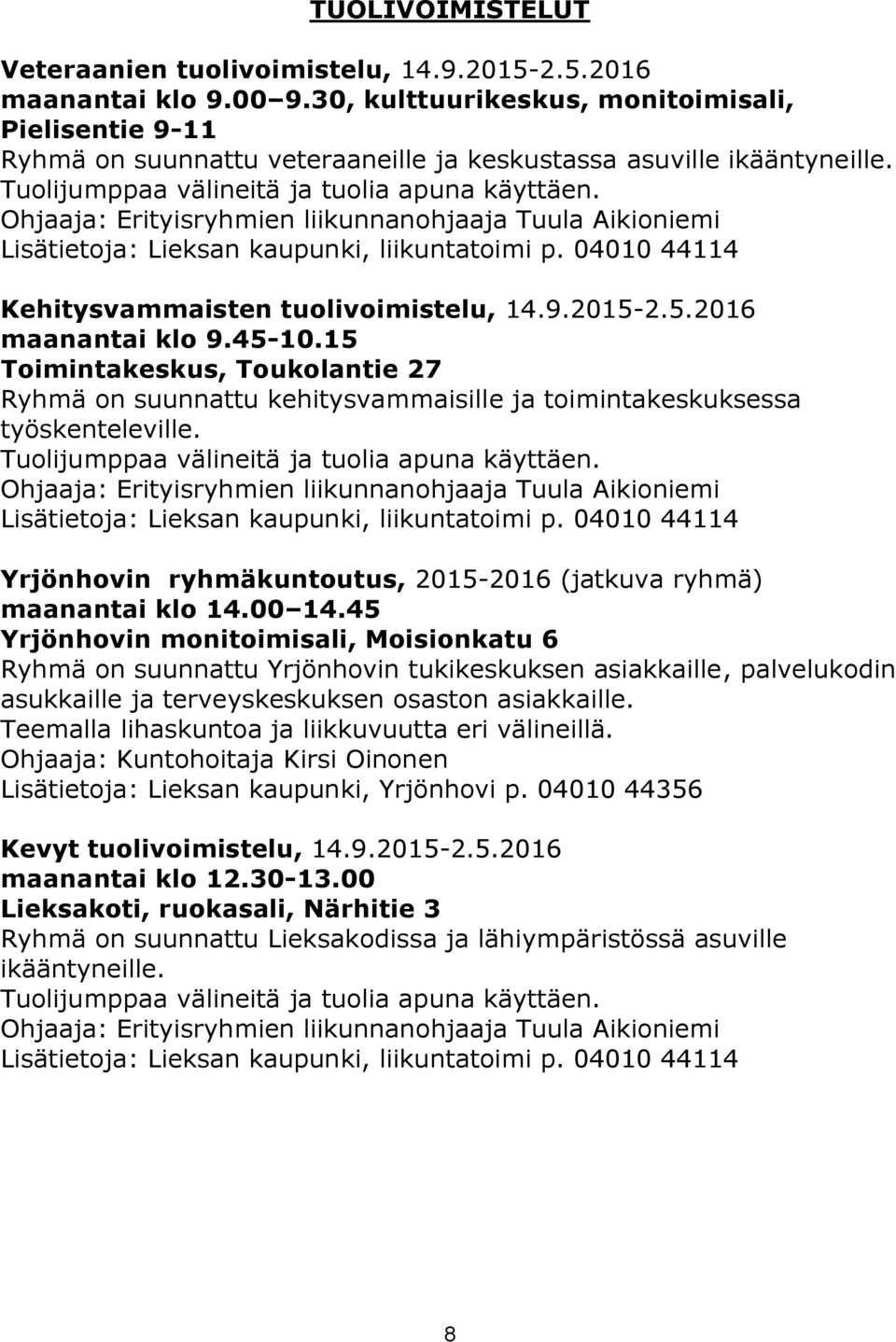 Lisätietoja: Lieksan kaupunki, liikuntatoimi p. 04010 44114 Kehitysvammaisten tuolivoimistelu, 14.9.2015-2.5.2016 maanantai klo 9.45-10.