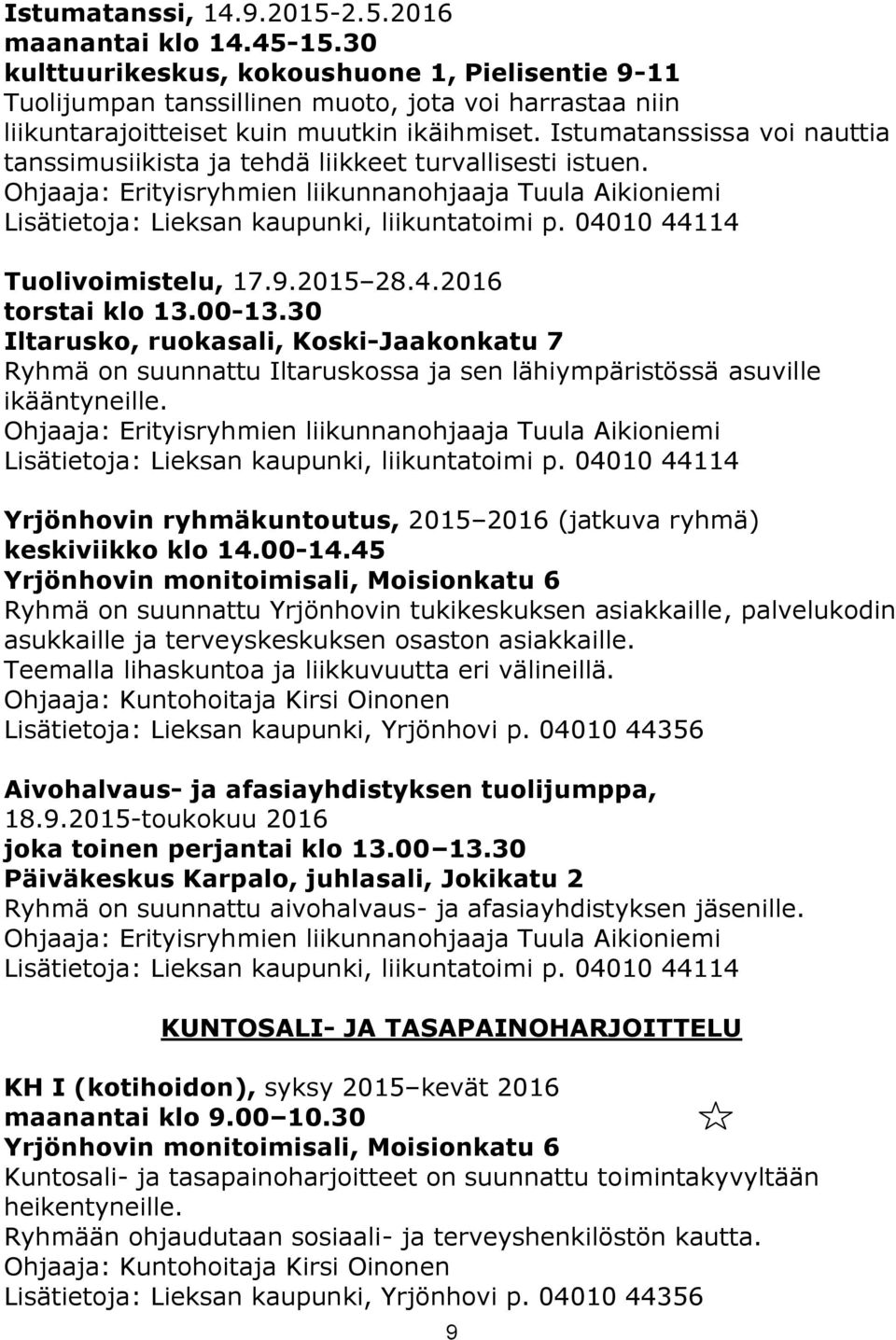 Istumatanssissa voi nauttia tanssimusiikista ja tehdä liikkeet turvallisesti istuen. Lisätietoja: Lieksan kaupunki, liikuntatoimi p. 04010 44114 Tuolivoimistelu, 17.9.2015 28.4.2016 torstai klo 13.