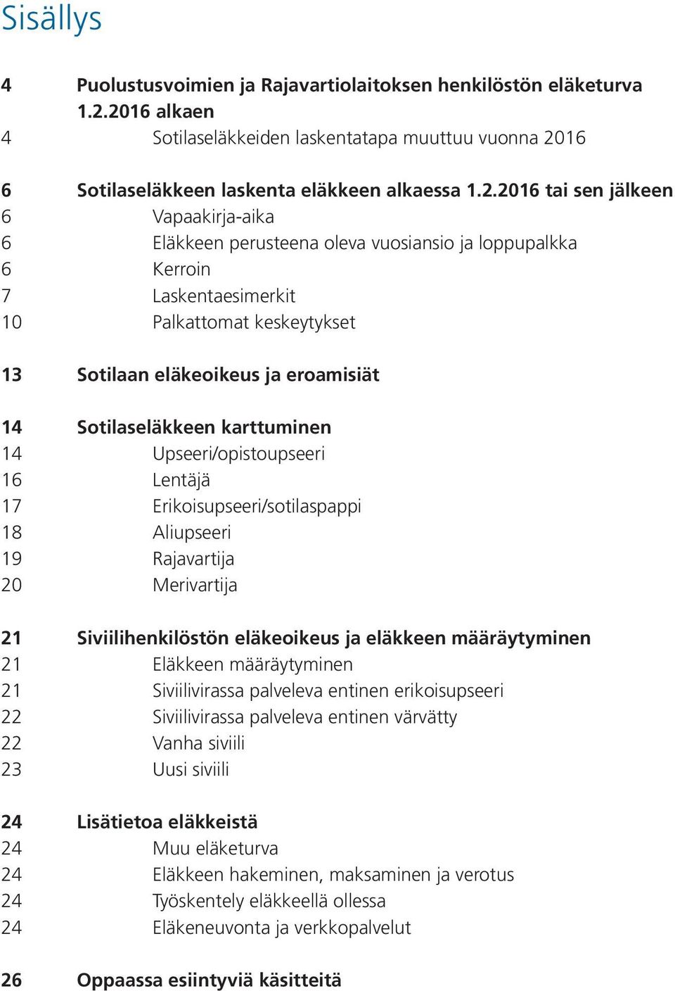 loppupalkka 6 Kerroin 7 Laskentaesimerkit 10 Palkattomat keskeytykset 13 Sotilaan eläkeoikeus ja eroamisiät 14 Sotilaseläkkeen karttuminen 14 Upseeri/opistoupseeri 16 Lentäjä 17