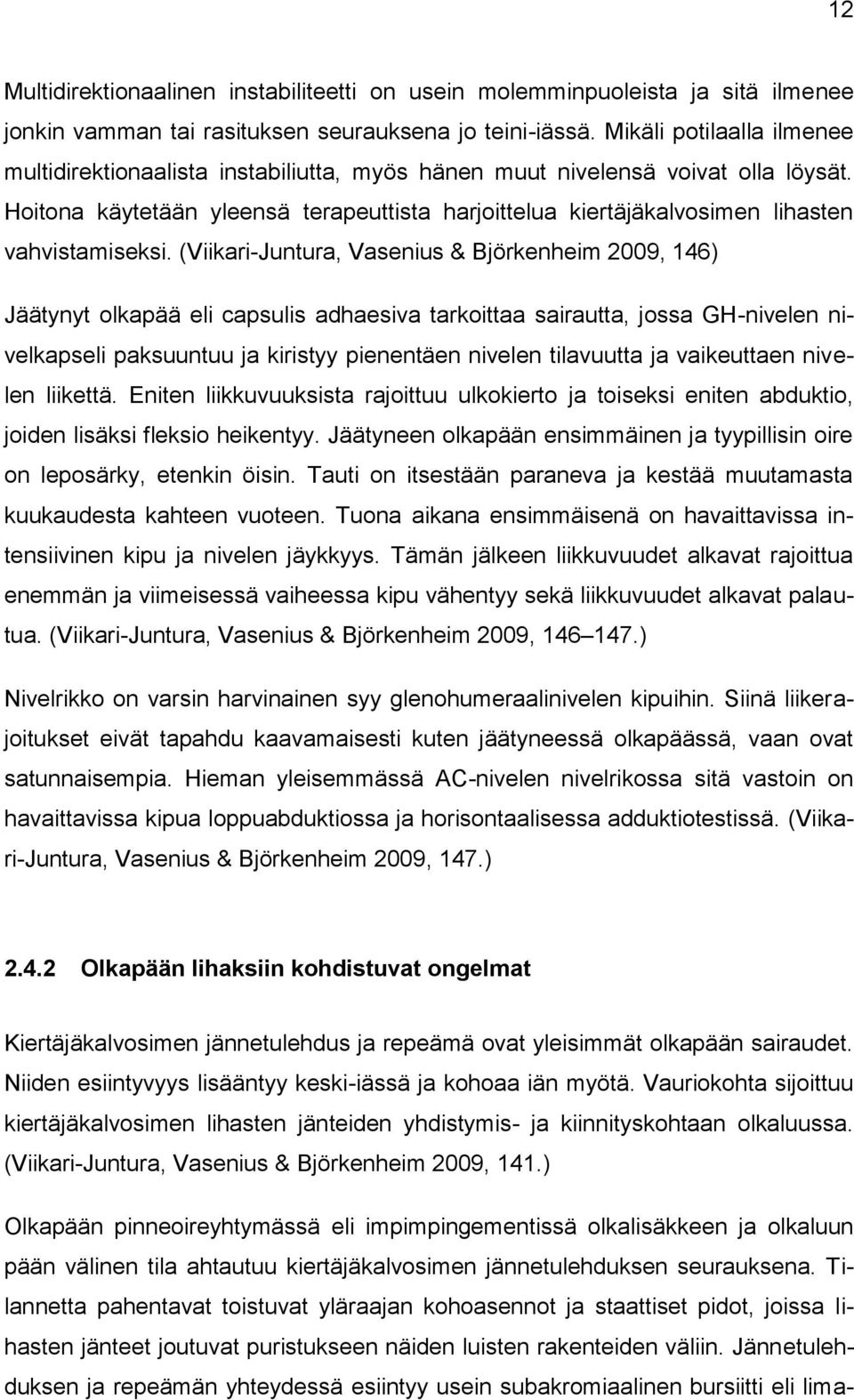 Hoitona käytetään yleensä terapeuttista harjoittelua kiertäjäkalvosimen lihasten vahvistamiseksi.