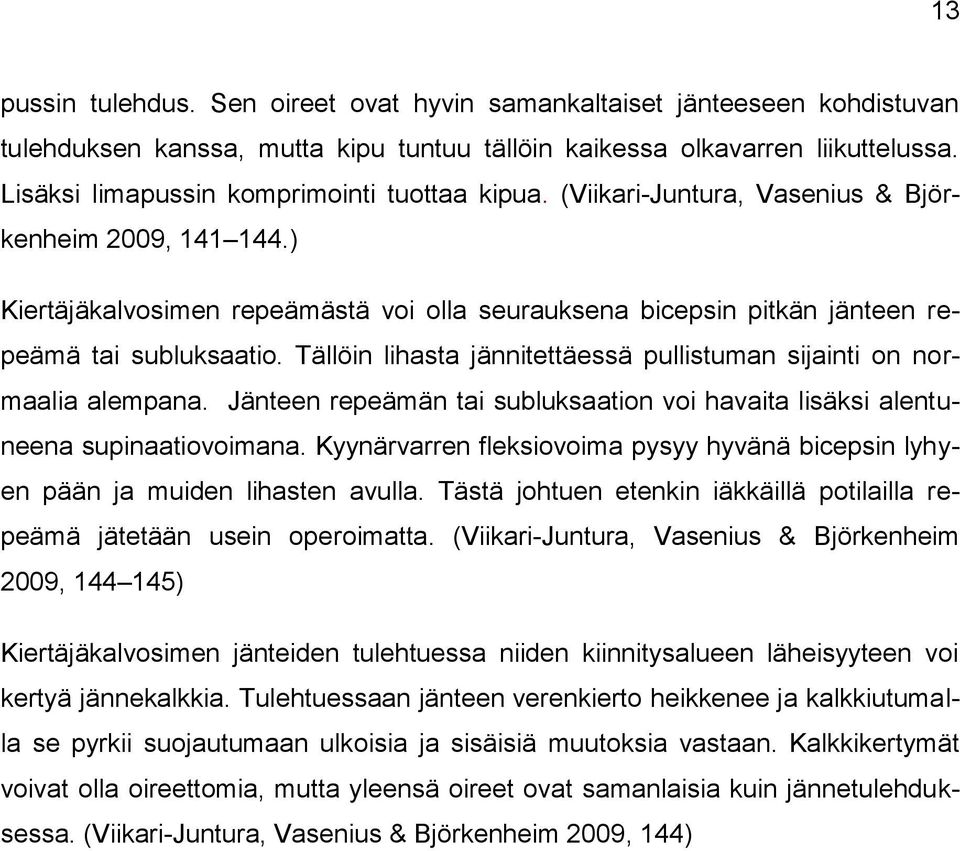 ) Kiertäjäkalvosimen repeämästä voi olla seurauksena bicepsin pitkän jänteen repeämä tai subluksaatio. Tällöin lihasta jännitettäessä pullistuman sijainti on normaalia alempana.