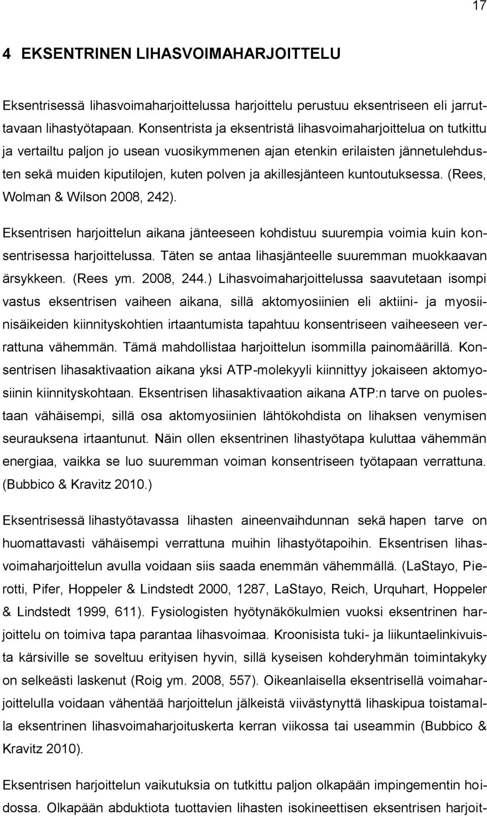 akillesjänteen kuntoutuksessa. (Rees, Wolman & Wilson 2008, 242). Eksentrisen harjoittelun aikana jänteeseen kohdistuu suurempia voimia kuin konsentrisessa harjoittelussa.