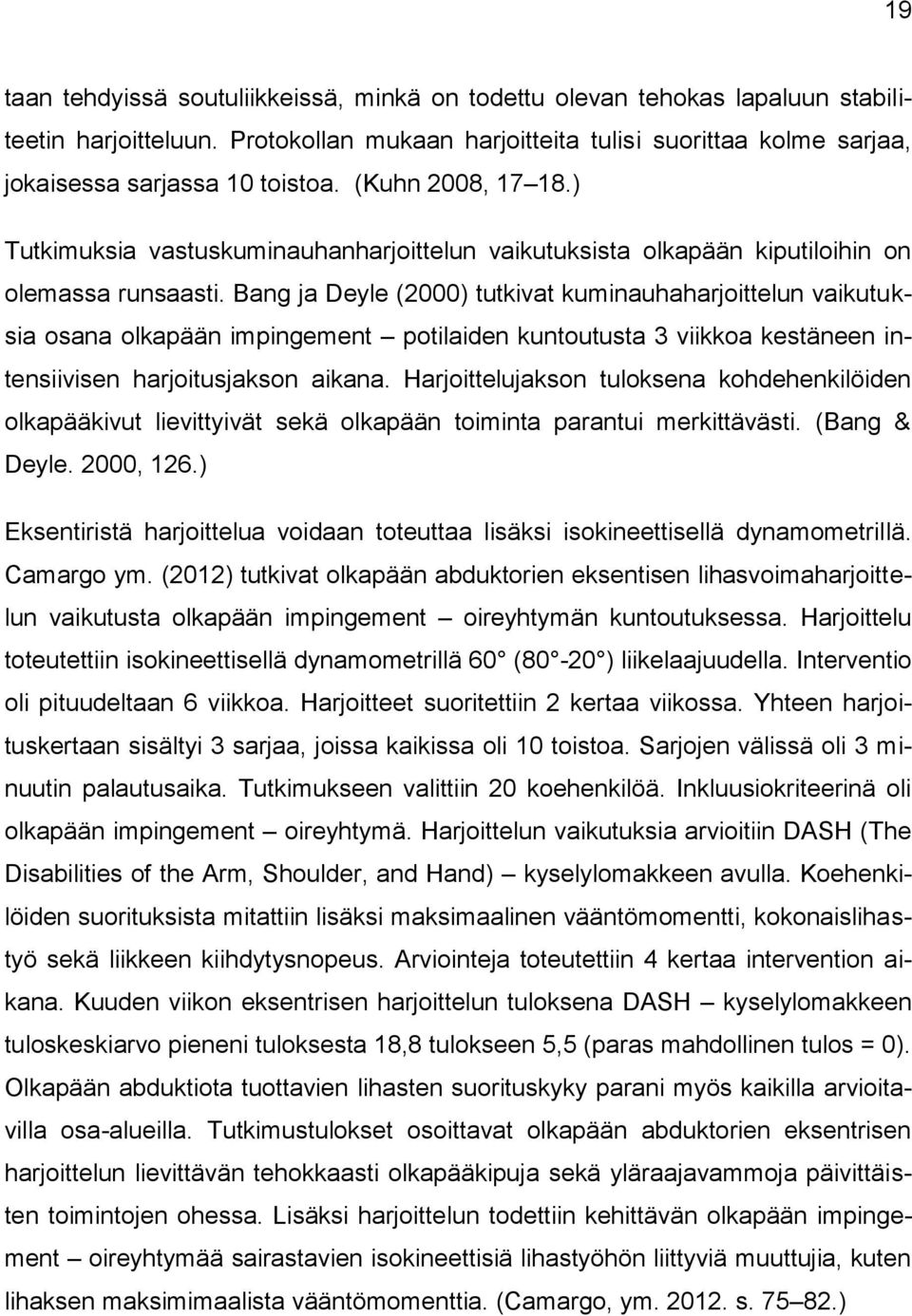 Bang ja Deyle (2000) tutkivat kuminauhaharjoittelun vaikutuksia osana olkapään impingement potilaiden kuntoutusta 3 viikkoa kestäneen intensiivisen harjoitusjakson aikana.