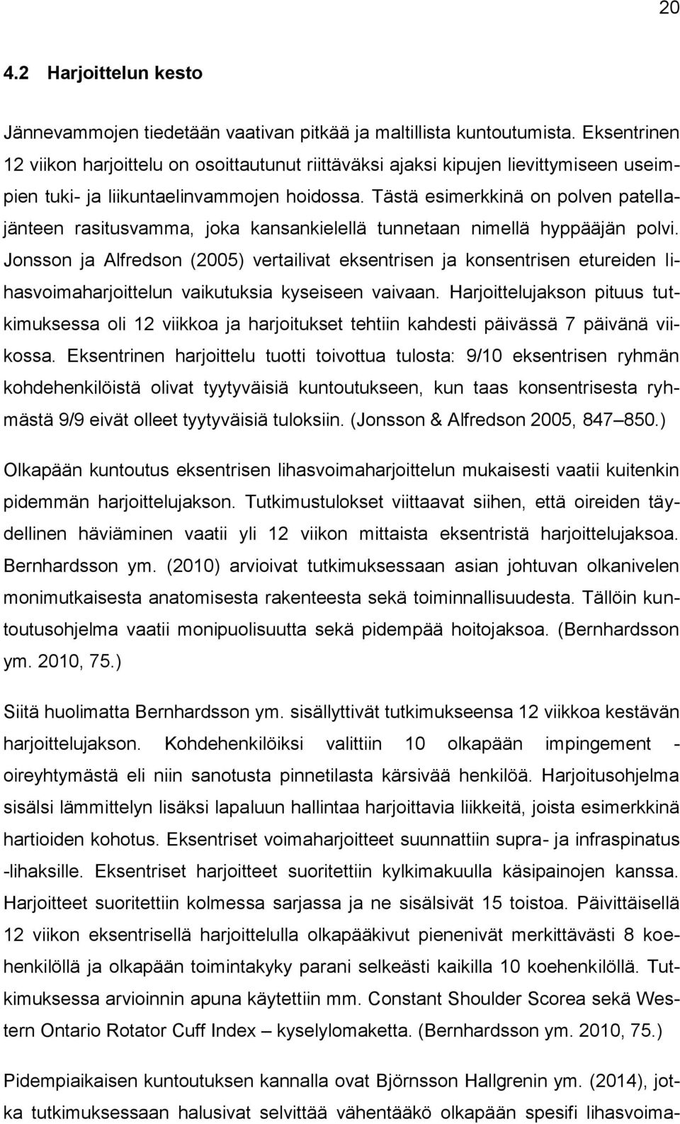 Tästä esimerkkinä on polven patellajänteen rasitusvamma, joka kansankielellä tunnetaan nimellä hyppääjän polvi.