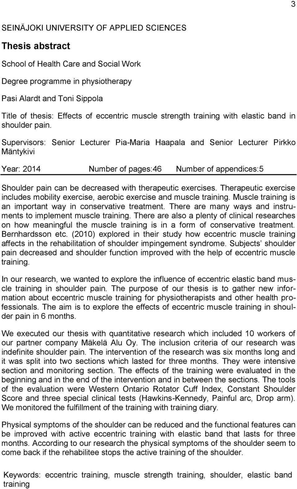 Supervisors: Senior Lecturer Pia-Maria Haapala and Senior Lecturer Pirkko Mäntykivi Year: 2014 Number of pages:46 Number of appendices:5 Shoulder pain can be decreased with therapeutic exercises.