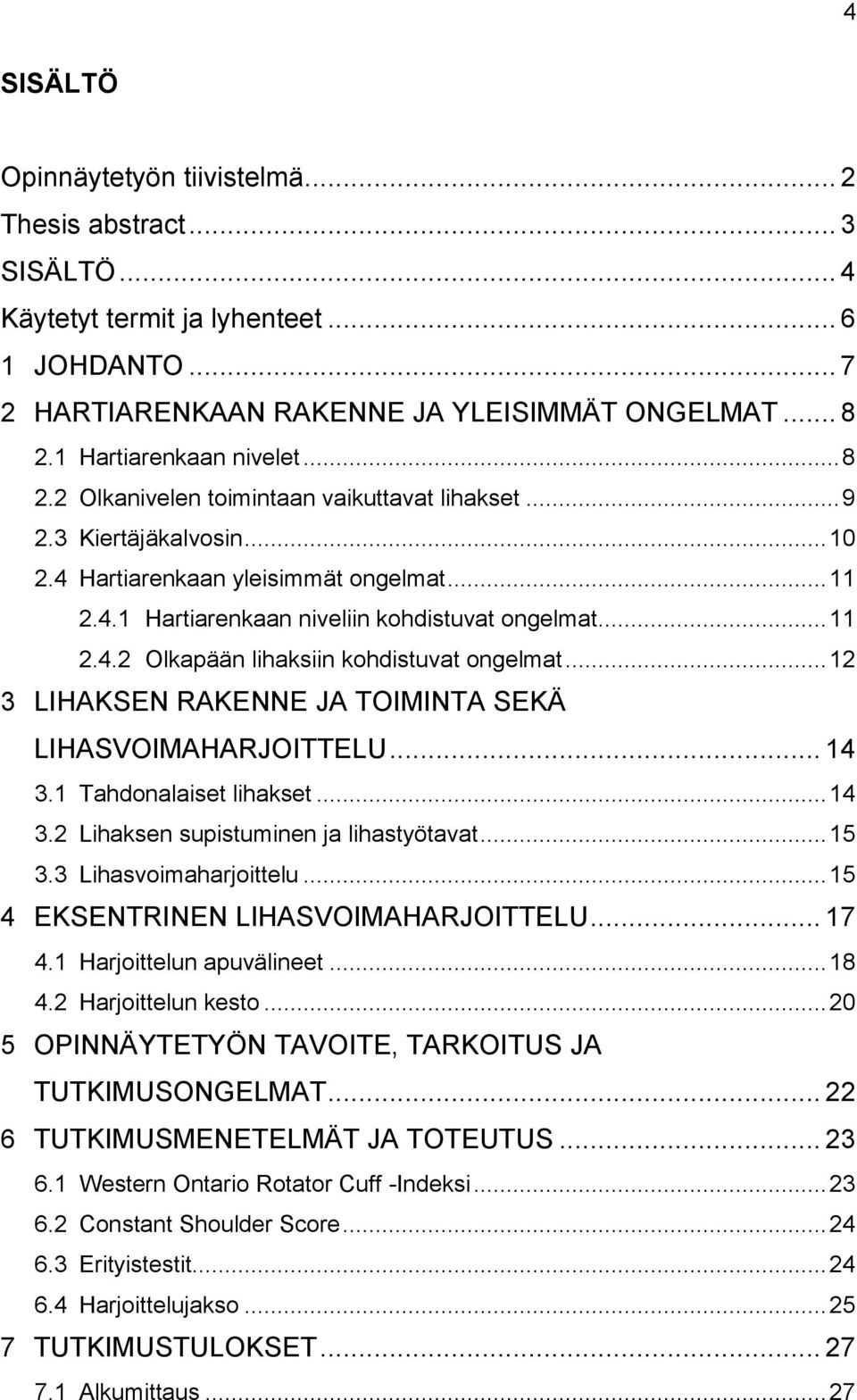 .. 11 2.4.2 Olkapään lihaksiin kohdistuvat ongelmat... 12 3 LIHAKSEN RAKENNE JA TOIMINTA SEKÄ LIHASVOIMAHARJOITTELU... 14 3.1 Tahdonalaiset lihakset... 14 3.2 Lihaksen supistuminen ja lihastyötavat.