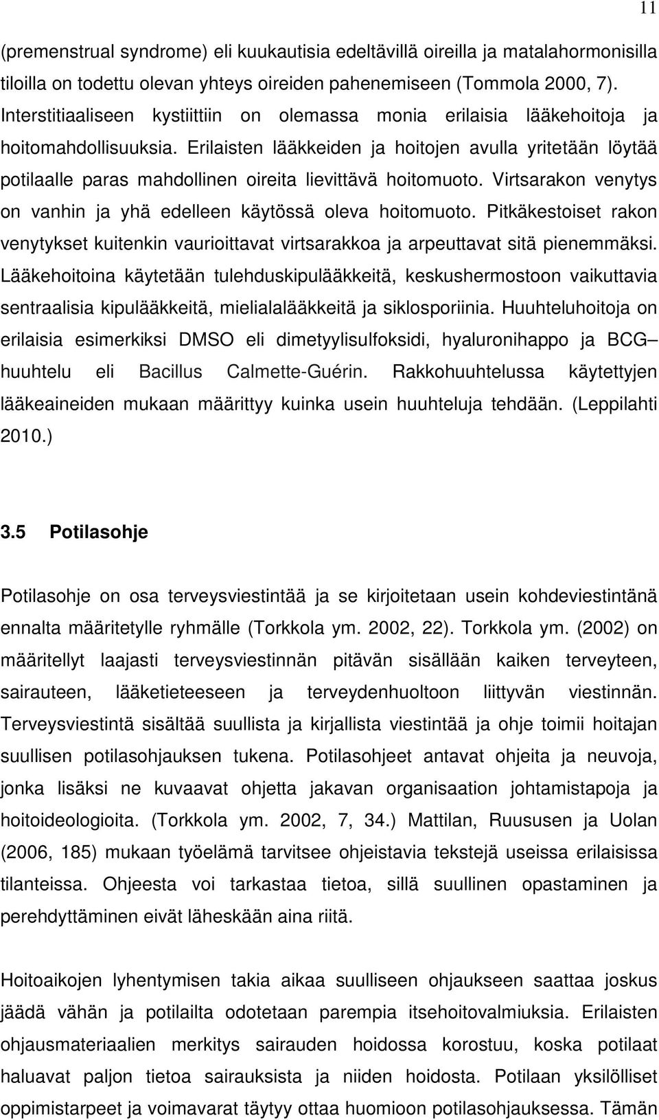 Erilaisten lääkkeiden ja hoitojen avulla yritetään löytää potilaalle paras mahdollinen oireita lievittävä hoitomuoto. Virtsarakon venytys on vanhin ja yhä edelleen käytössä oleva hoitomuoto.