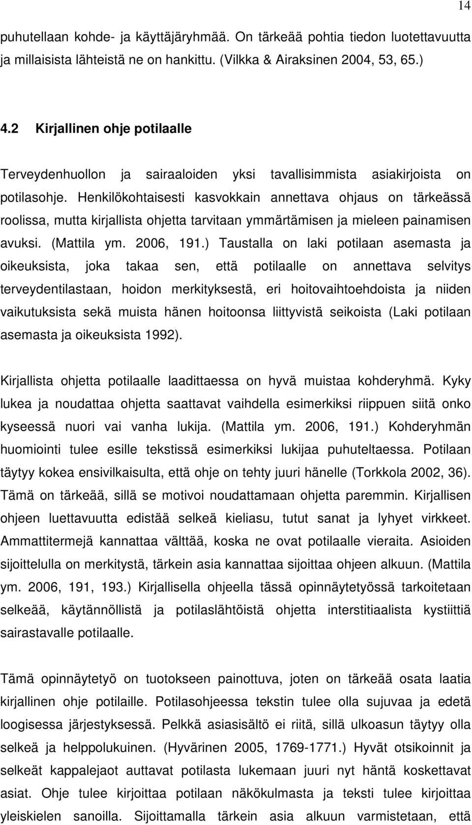 Henkilökohtaisesti kasvokkain annettava ohjaus on tärkeässä roolissa, mutta kirjallista ohjetta tarvitaan ymmärtämisen ja mieleen painamisen avuksi. (Mattila ym. 2006, 191.