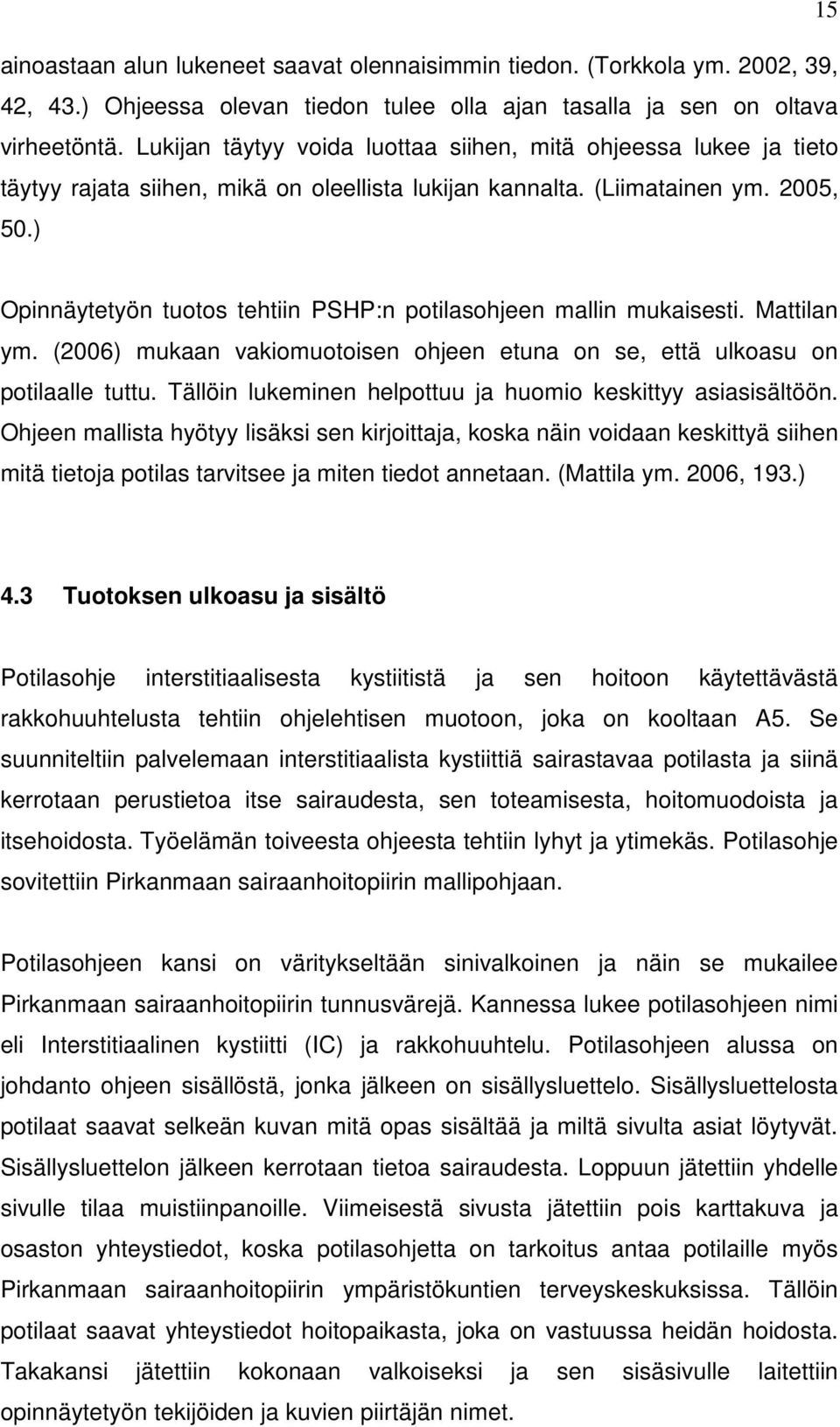 ) Opinnäytetyön tuotos tehtiin PSHP:n potilasohjeen mallin mukaisesti. Mattilan ym. (2006) mukaan vakiomuotoisen ohjeen etuna on se, että ulkoasu on potilaalle tuttu.