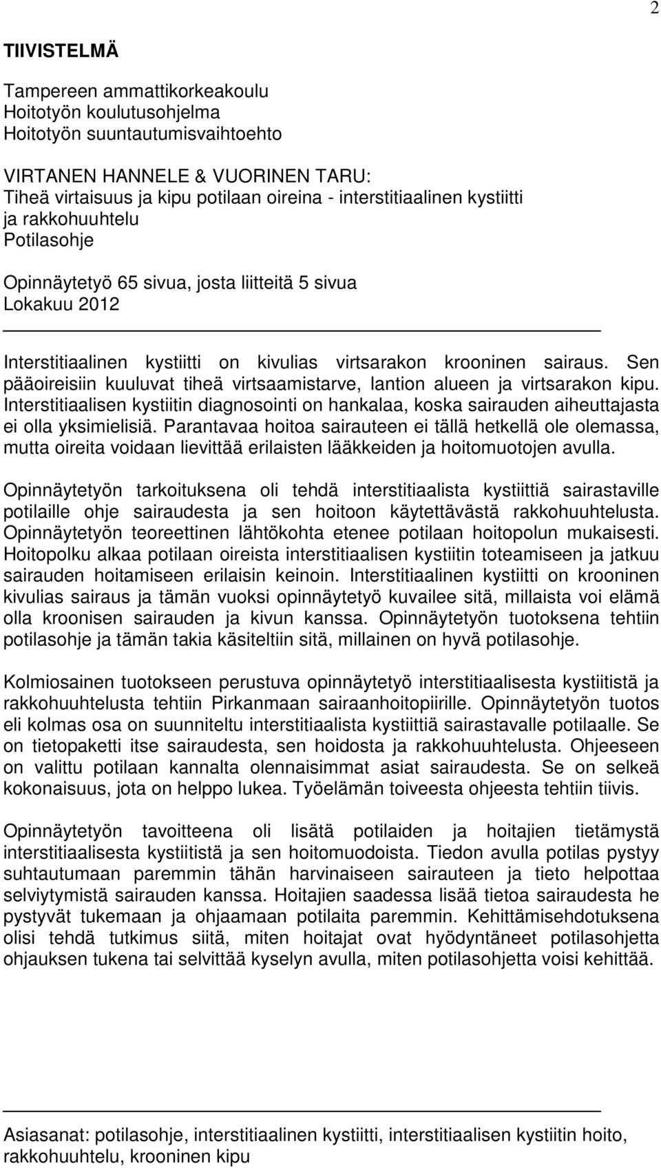 Sen pääoireisiin kuuluvat tiheä virtsaamistarve, lantion alueen ja virtsarakon kipu. Interstitiaalisen kystiitin diagnosointi on hankalaa, koska sairauden aiheuttajasta ei olla yksimielisiä.